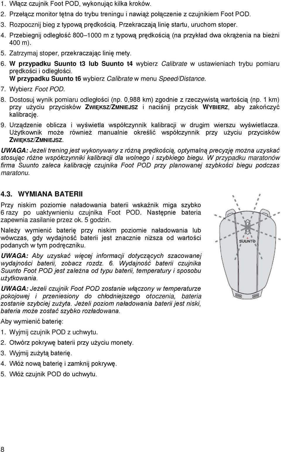 W przypadku Suunto t3 lub Suunto t4 wybierz Calibrate w ustawieniach trybu pomiaru prędkości i odległości. W przypadku Suunto t6 wybierz Calibrate w menu Speed/Distance. 7. Wybierz Foot POD. 8.