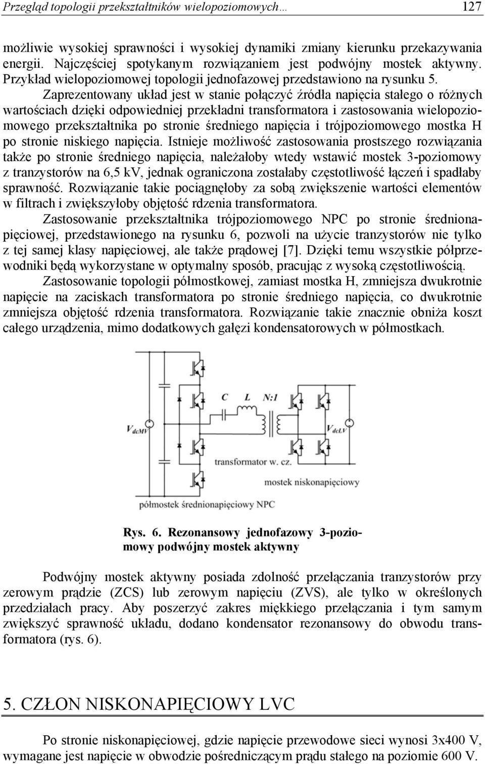 Zaprezentowany układ jest w stanie połączyć źródła napięcia stałego o różnych wartościach dzięki odpowiedniej przekładni transformatora i zastosowania wielopoziomowego przekształtnika po stronie