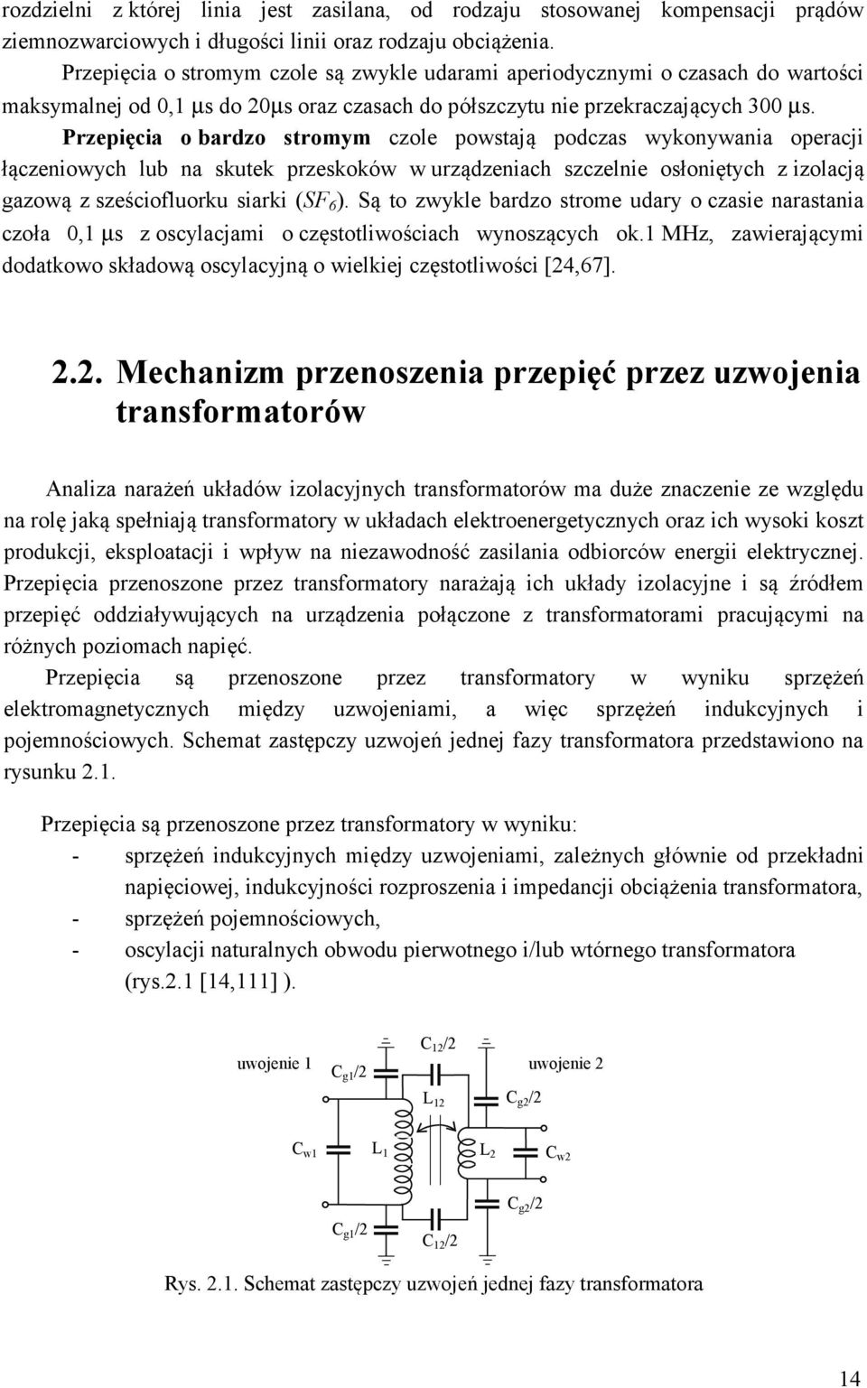 Przepięcia o bardzo stromym czole powstają podczas wykonywania operacji łączeniowych lub na skutek przeskoków w urządzeniach szczelnie osłoniętych z izolacją gazową z sześciofluorku siarki (SF 6 ).