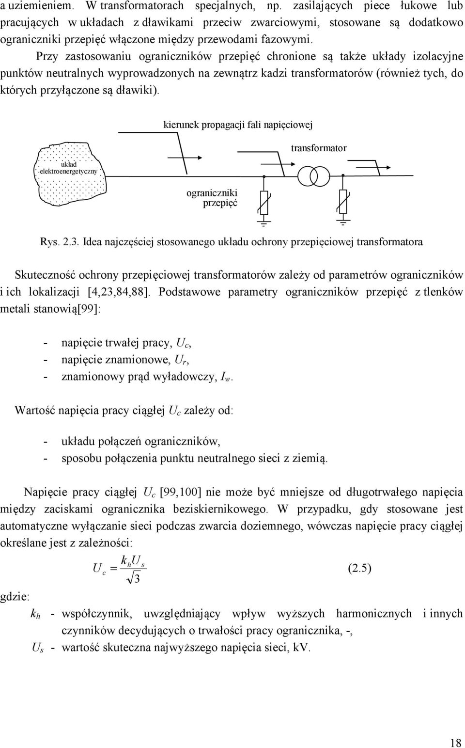 Przy zastosowaniu ograniczników przepięć chronione są także układy izolacyjne punktów neutralnych wyprowadzonych na zewnątrz kadzi transformatorów (również tych, do których przyłączone są dławiki).