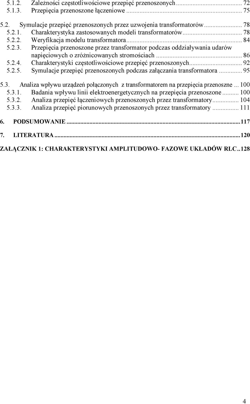 Przepięcia przenoszone przez transformator podczas oddziaływania udarów napięciowych o zróżnicowanych stromościach... 86 5..4. Charakterystyki częstotliwościowe przepięć przenoszonych... 9 5..5. Symulacje przepięć przenoszonych podczas załączania transformatora.