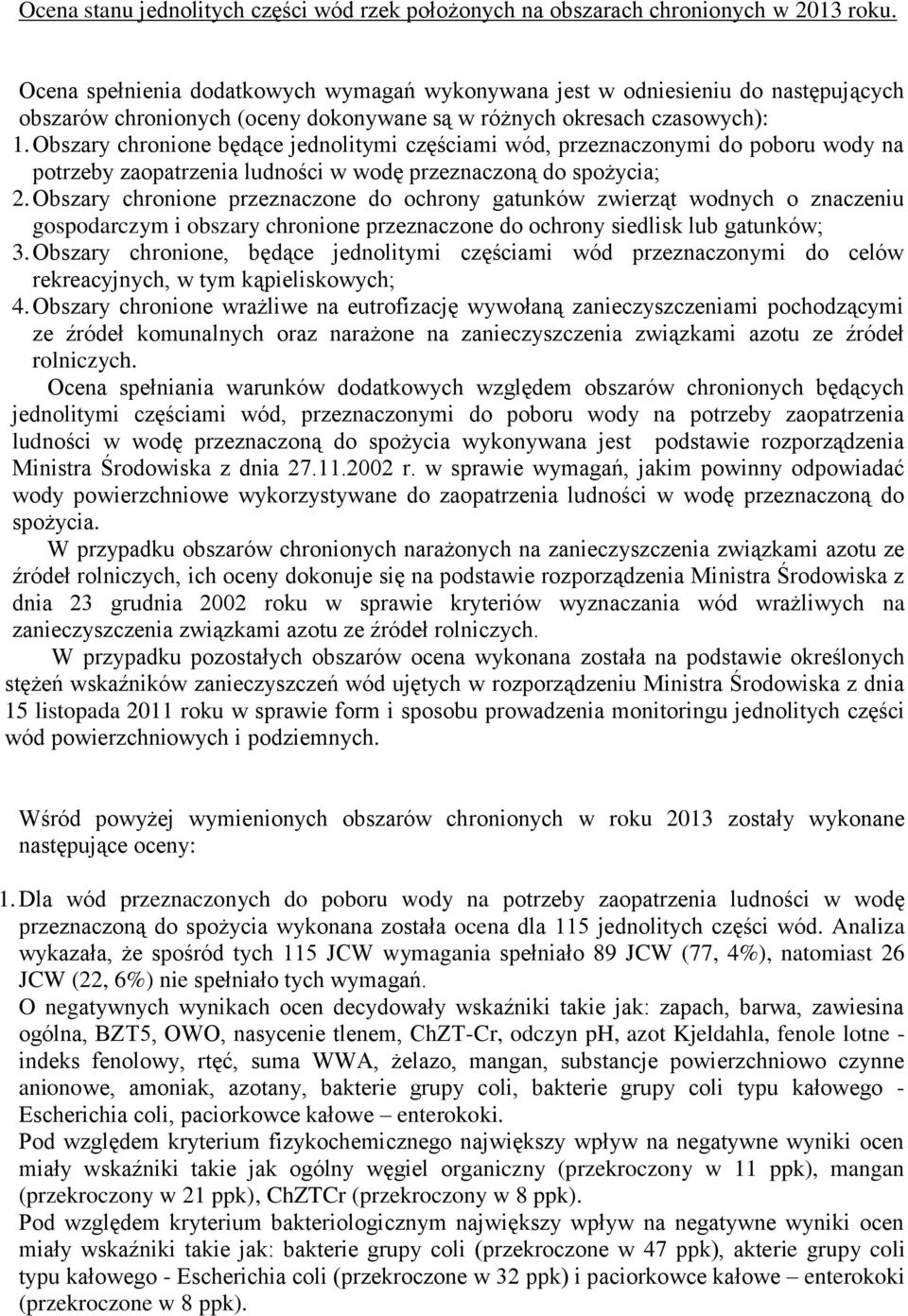 Obszary chronione będące jednolitymi częściami wód, przeznaczonymi do poboru wody na potrzeby zaopatrzenia ludności w wodę przeznaczoną do spożycia; 2.