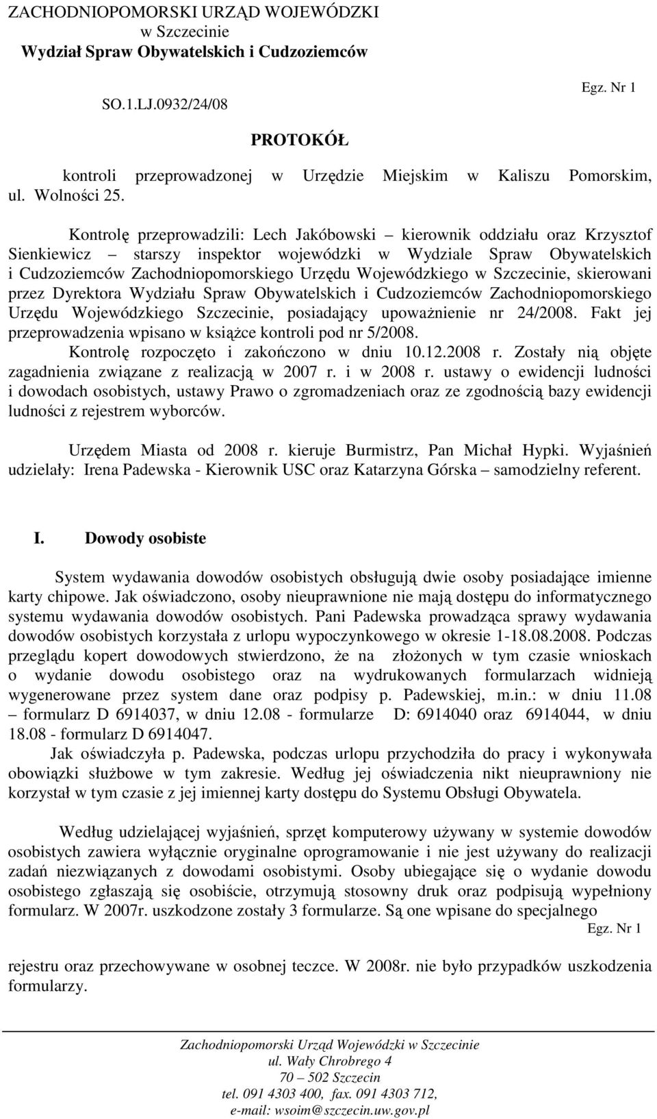 Kontrolę przeprowadzili: Lech Jakóbowski kierownik oddziału oraz Krzysztof Sienkiewicz starszy inspektor wojewódzki w Wydziale Spraw Obywatelskich i Cudzoziemców Zachodniopomorskiego Urzędu