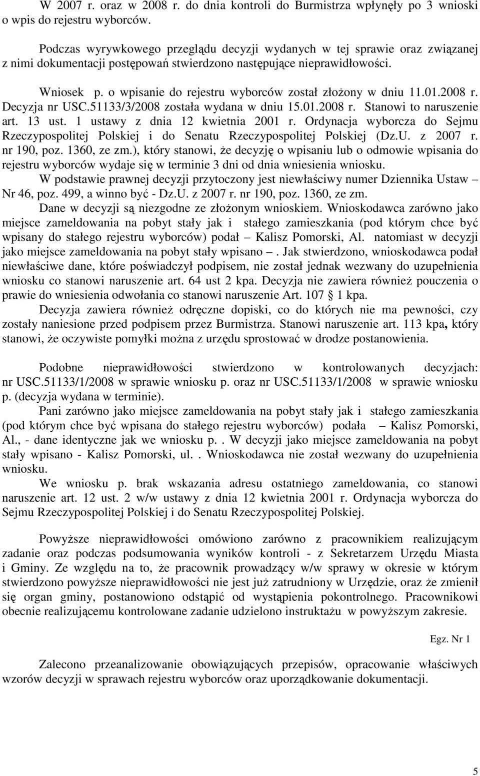 o wpisanie do rejestru wyborców został złożony w dniu 11.01.2008 r. Decyzja nr USC.51133/3/2008 została wydana w dniu 15.01.2008 r. Stanowi to naruszenie art. 13 ust.