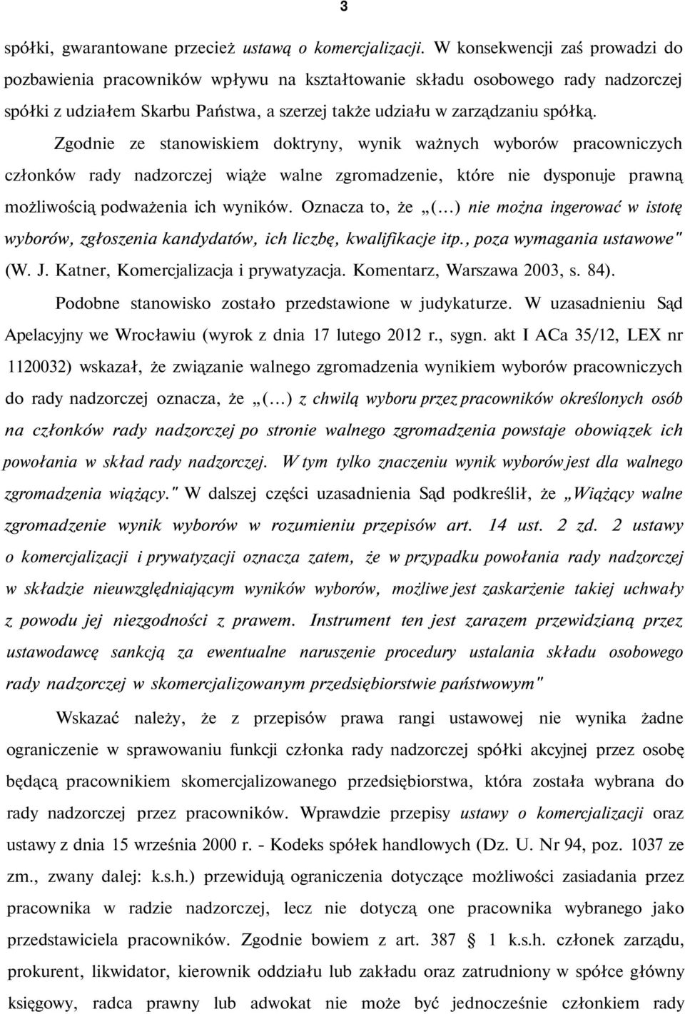 Zgodnie ze stanowiskiem doktryny, wynik ważnych wyborów pracowniczych członków rady nadzorczej wiąże walne zgromadzenie, które nie dysponuje prawną możliwością podważenia ich wyników.