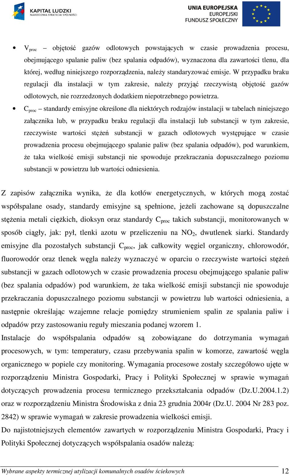 W przypadku braku regulacji dla instalacji w tym zakresie, naleŝy przyjąć rzeczywistą objętość gazów odlotowych, nie rozrzedzonych dodatkiem niepotrzebnego powietrza.