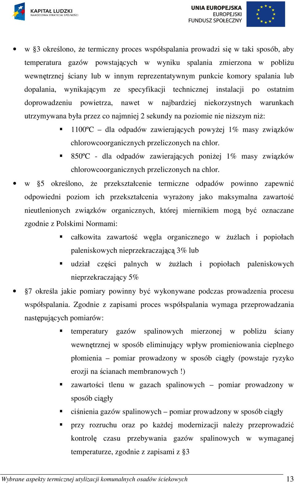 najmniej 2 sekundy na poziomie nie niŝszym niŝ: 1100ºC dla odpadów zawierających powyŝej 1% masy związków chlorowcoorganicznych przeliczonych na chlor.