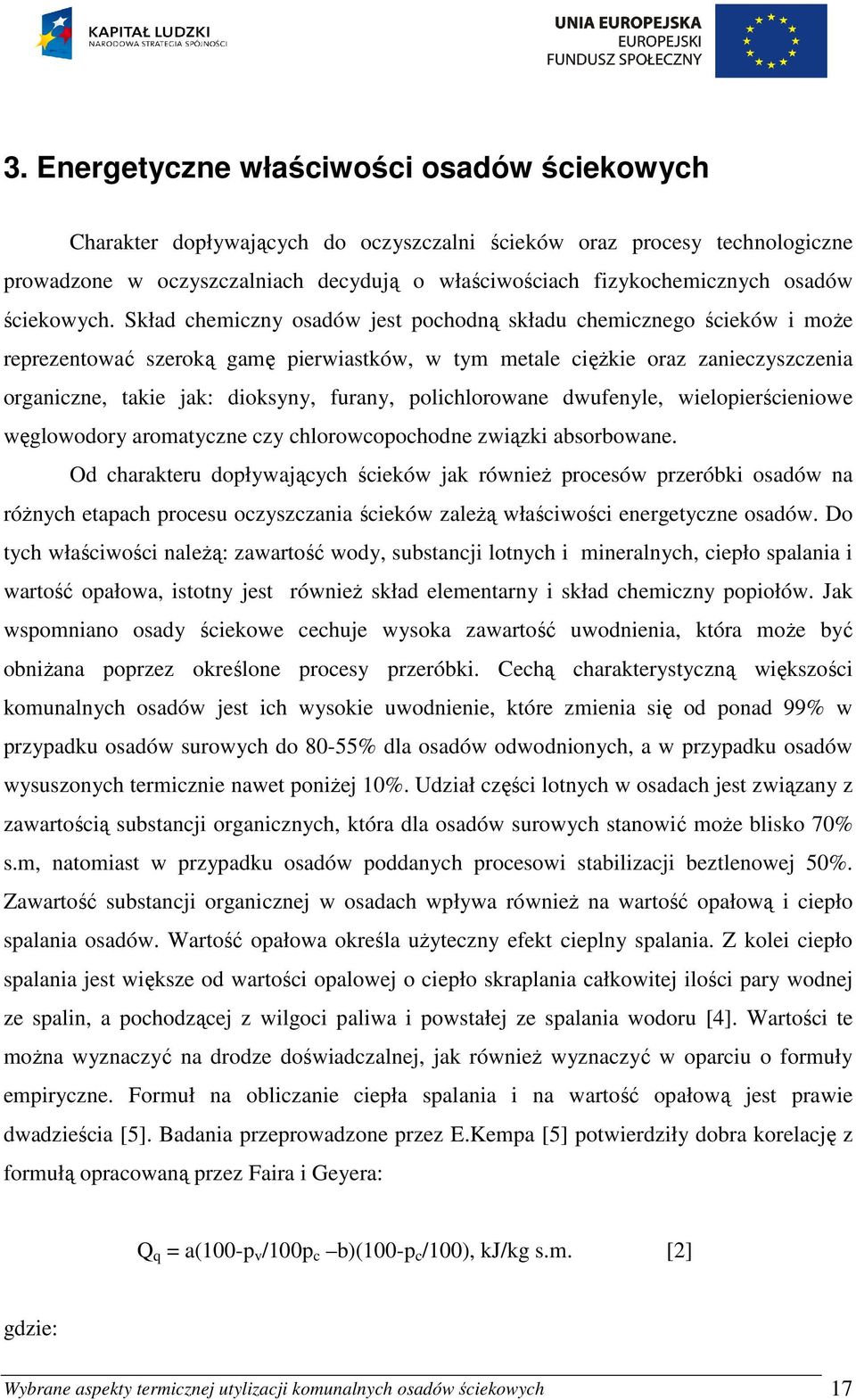 Skład chemiczny osadów jest pochodną składu chemicznego ścieków i moŝe reprezentować szeroką gamę pierwiastków, w tym metale cięŝkie oraz zanieczyszczenia organiczne, takie jak: dioksyny, furany,