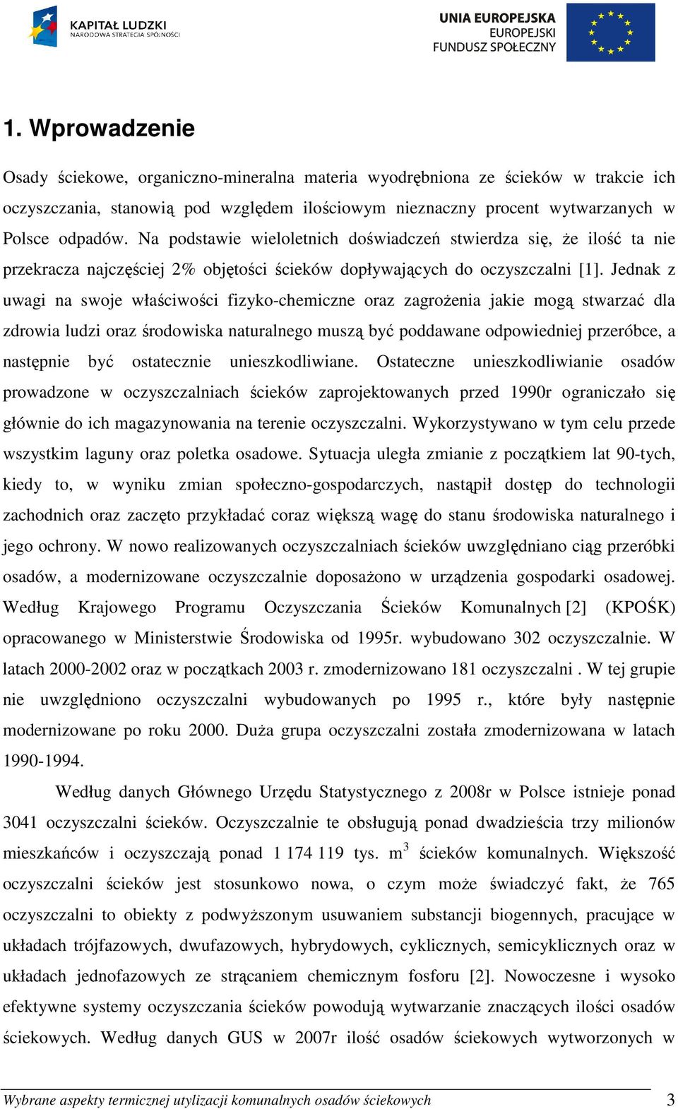 Jednak z uwagi na swoje właściwości fizyko-chemiczne oraz zagroŝenia jakie mogą stwarzać dla zdrowia ludzi oraz środowiska naturalnego muszą być poddawane odpowiedniej przeróbce, a następnie być