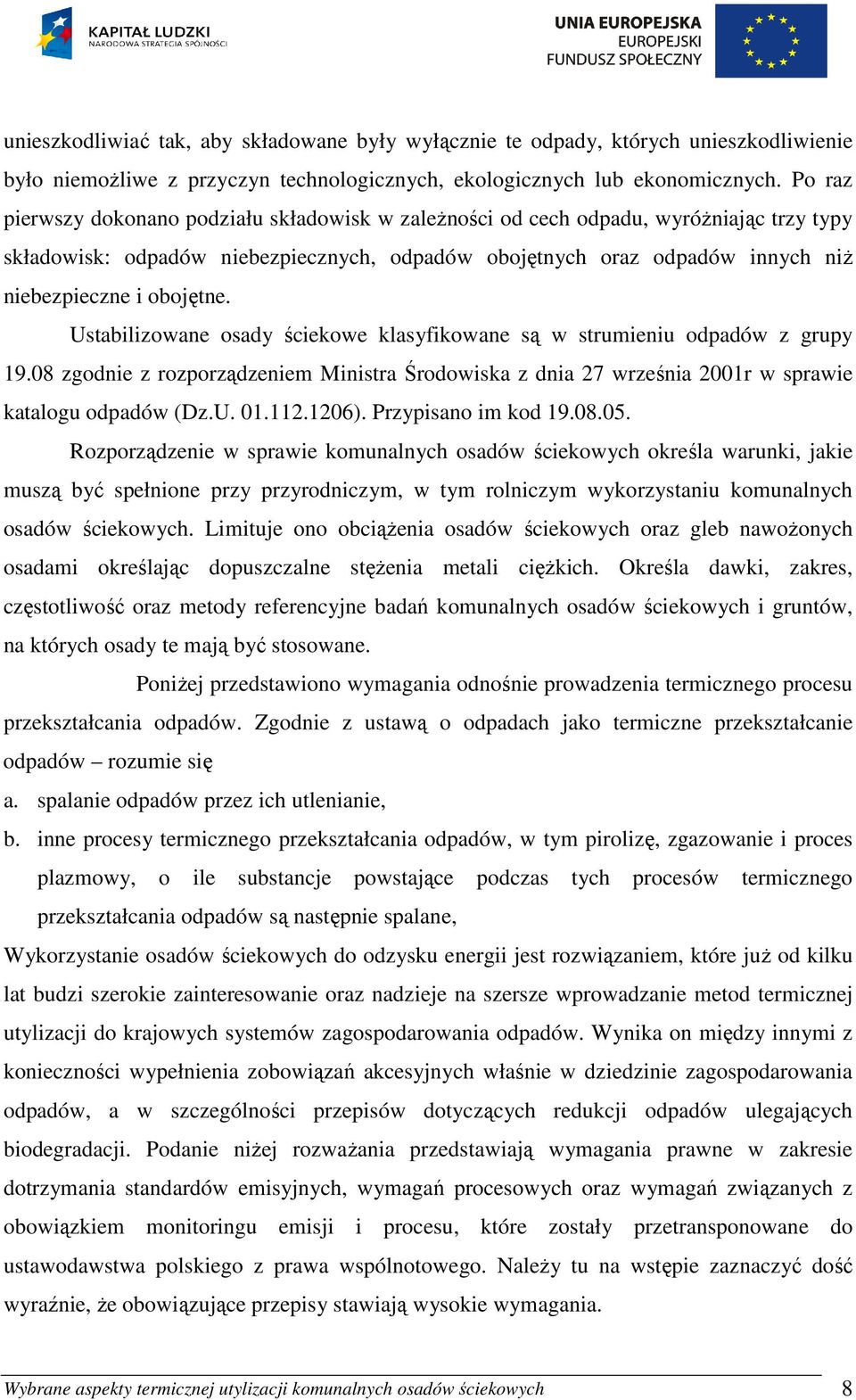 obojętne. Ustabilizowane osady ściekowe klasyfikowane są w strumieniu odpadów z grupy 19.08 zgodnie z rozporządzeniem Ministra Środowiska z dnia 27 września 2001r w sprawie katalogu odpadów (Dz.U. 01.