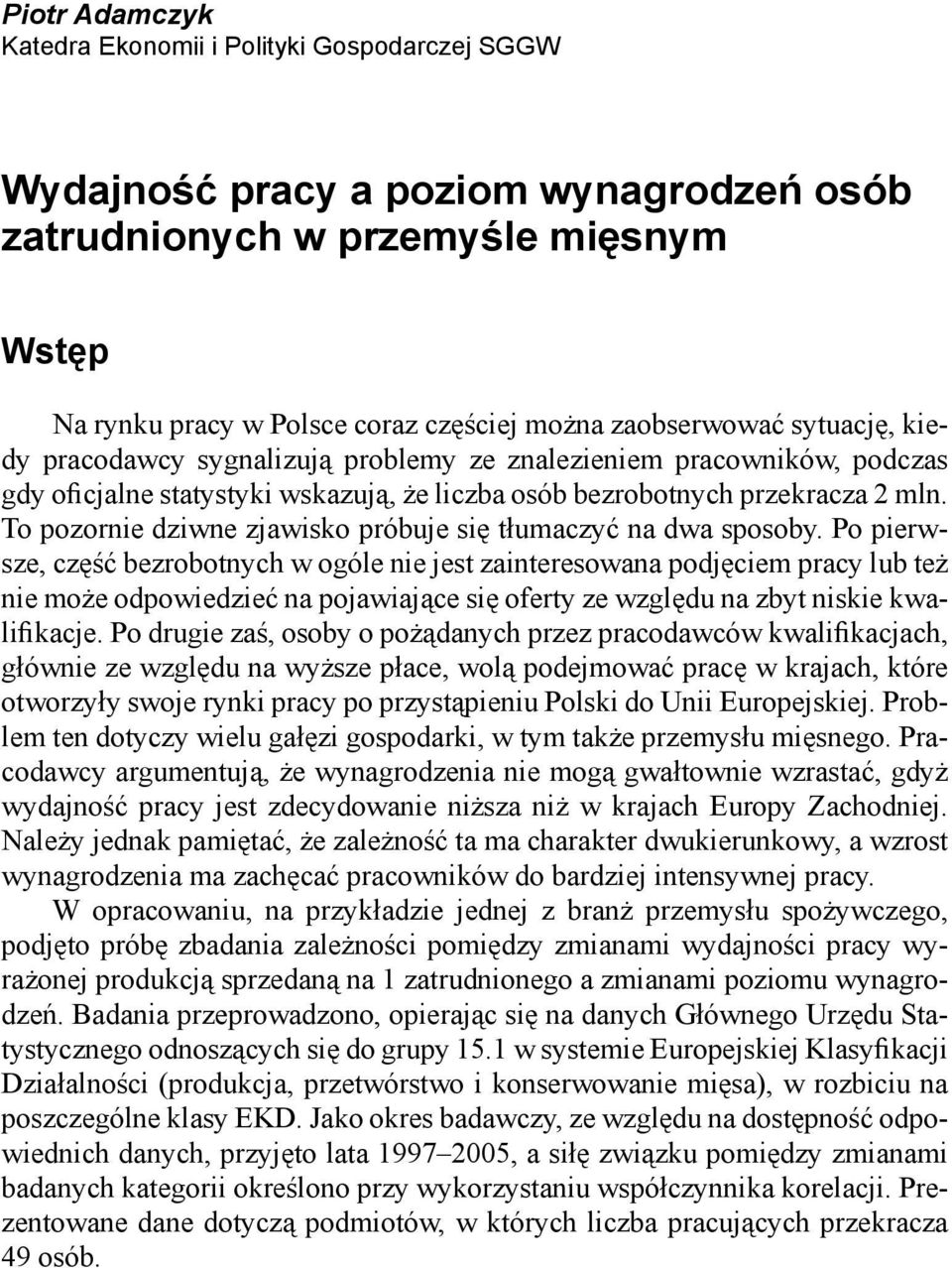 To pozornie dziwne zjawisko próbuje się tłumaczyć na dwa sposoby.