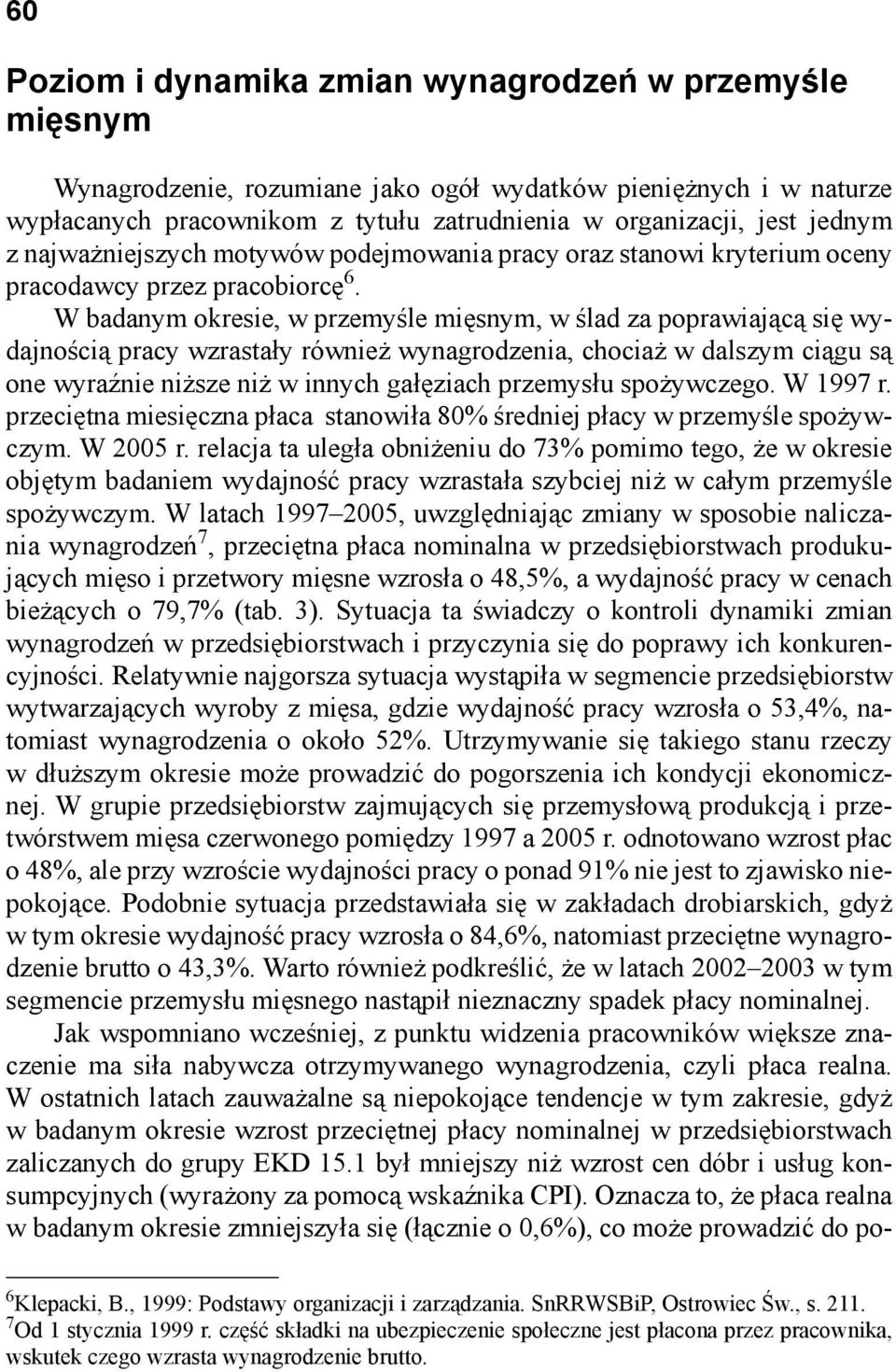 W badanym okresie, w przemyśle mięsnym, w ślad za poprawiającą się wydajnością pracy wzrastały również wynagrodzenia, chociaż w dalszym ciągu są one wyraźnie niższe niż w innych gałęziach przemysłu