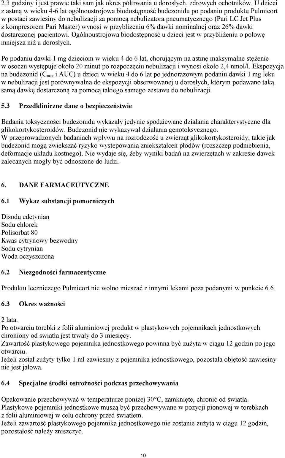 kompresorem Pari Master) wynosi w przybliżeniu 6% dawki nominalnej oraz 26% dawki dostarczonej pacjentowi. Ogólnoustrojowa biodostępność u dzieci jest w przybliżeniu o połowę mniejsza niż u dorosłych.