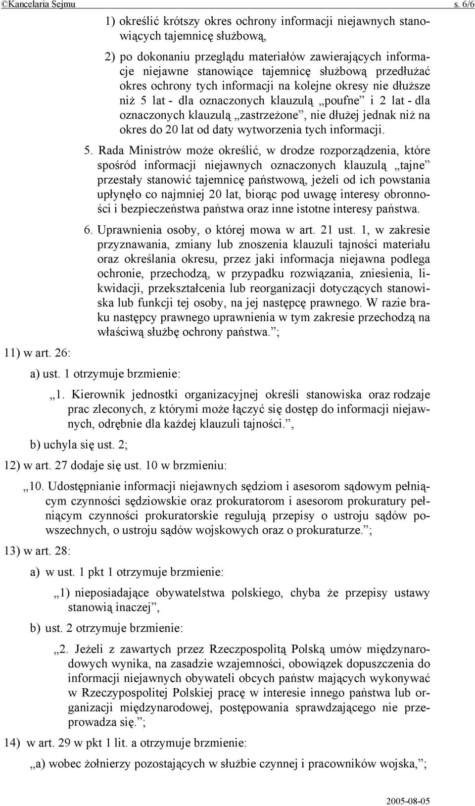 przedłużać okres ochrony tych informacji na kolejne okresy nie dłuższe niż 5 lat - dla oznaczonych klauzulą poufne i 2 lat - dla oznaczonych klauzulą zastrzeżone, nie dłużej jednak niż na okres do 20