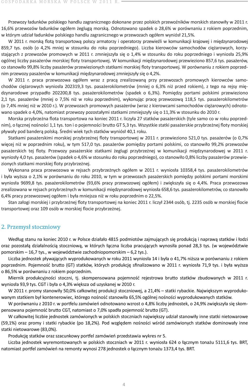 morską flotą transportową polscy armatorzy i operatorzy przewieźli w komunikacji krajowej i międzynarodowej 859,7 tys. osób (o 4,2% mniej w stosunku do roku poprzedniego).