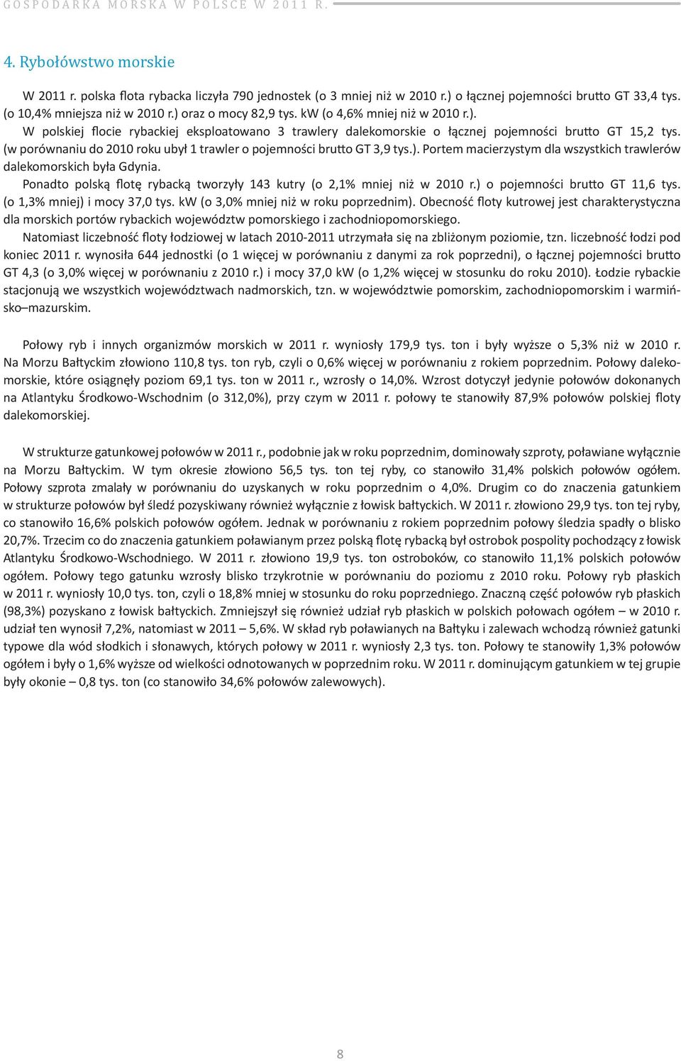 (w porównaniu do 2010 roku ubył 1 trawler o pojemności brutto GT 3,9 tys.). Portem macierzystym dla wszystkich trawlerów dalekomorskich była Gdynia.