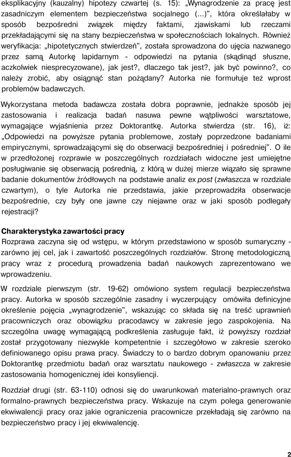 Również weryfikacja: hipotetycznych stwierdzeń", została sprowadzona do ujęcia nazwanego przez samą Autorkę lapidarnym - odpowiedzi na pytania (skądinąd słuszne, aczkolwiek niesprecyzowane), jak jest?