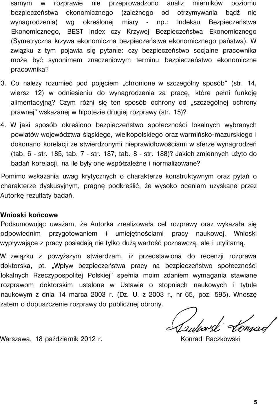 W związku z tym pojawia się pytanie: czy bezpieczeństwo socjalne pracownika może być synonimem znaczeniowym terminu bezpieczeństwo ekonomiczne pracownika? 3.