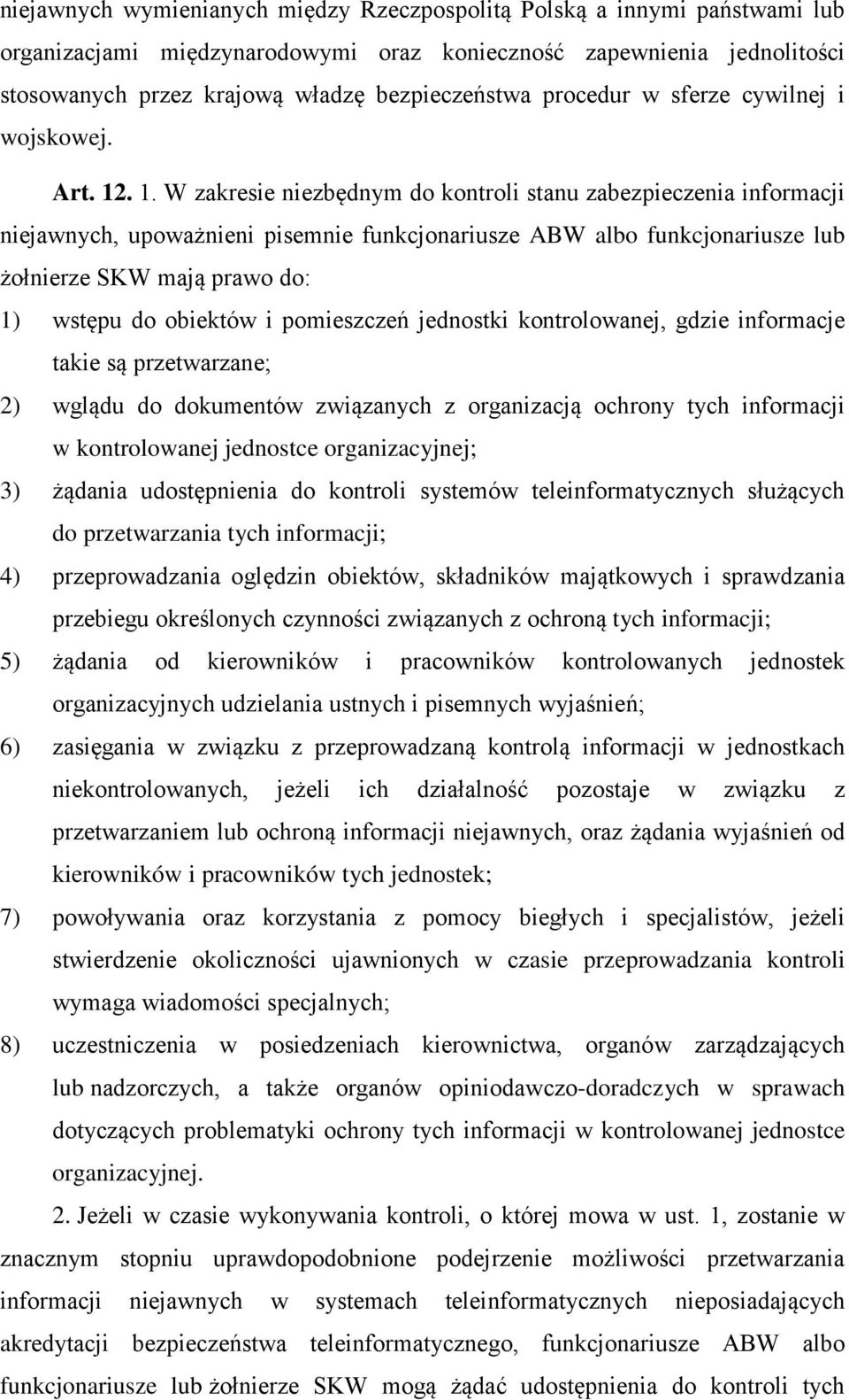 . 1. W zakresie niezbędnym do kontroli stanu zabezpieczenia informacji niejawnych, upoważnieni pisemnie funkcjonariusze ABW albo funkcjonariusze lub żołnierze SKW mają prawo do: 1) wstępu do obiektów