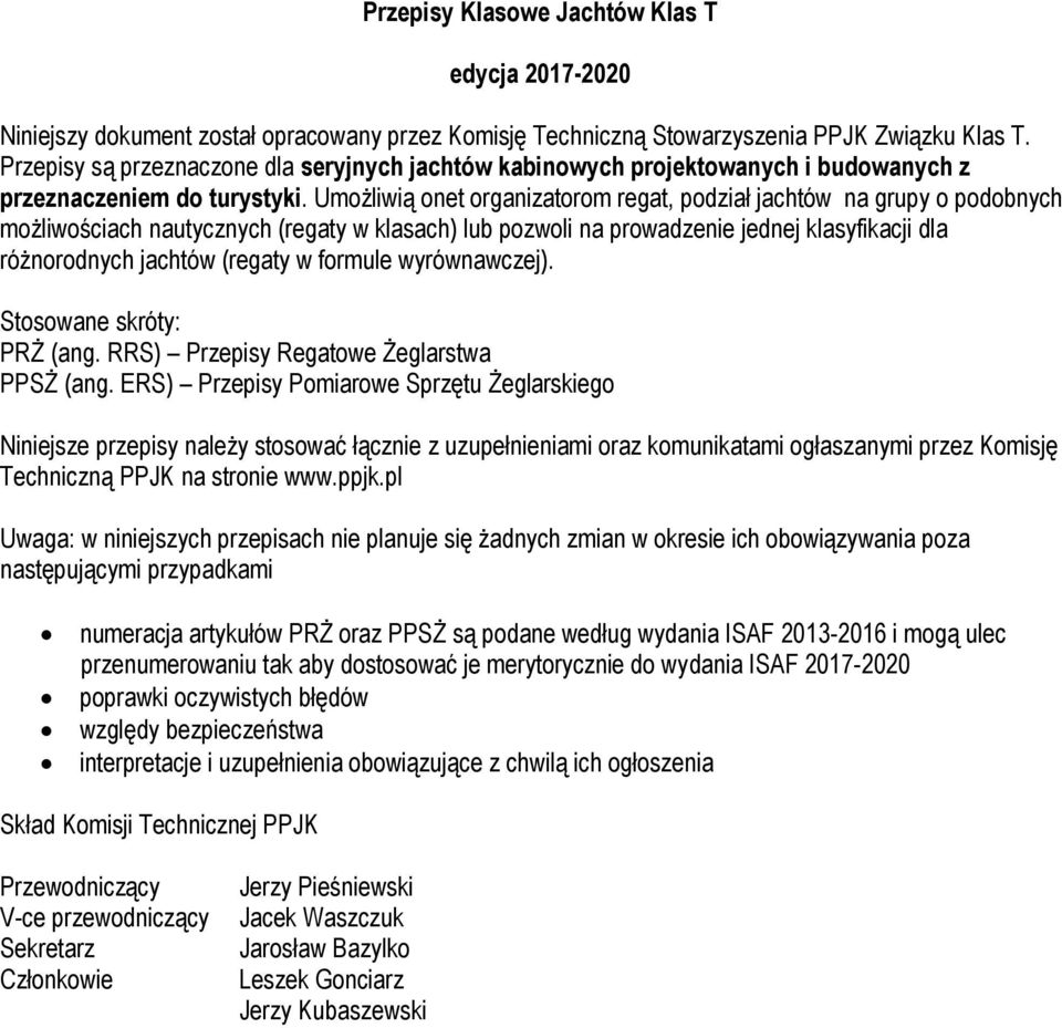 Umożliwią onet organizatorom regat, podział jachtów na grupy o podobnych możliwościach nautycznych (regaty w klasach) lub pozwoli na prowadzenie jednej klasyfikacji dla różnorodnych jachtów (regaty w