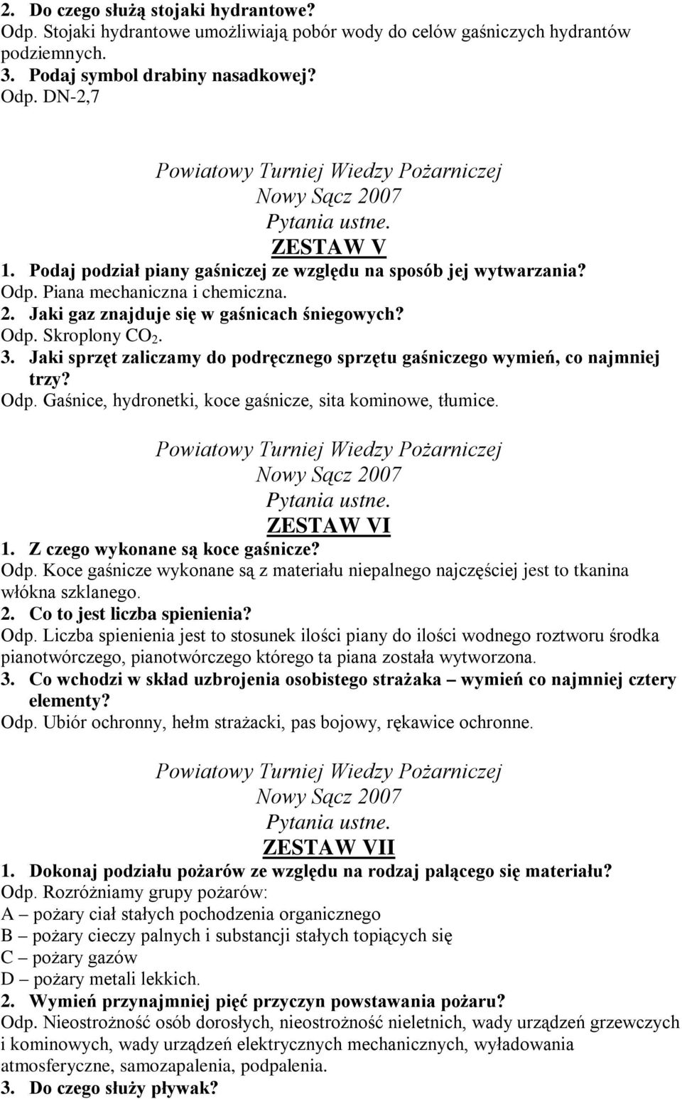 Jaki sprzęt zaliczamy do podręcznego sprzętu gaśniczego wymień, co najmniej trzy? Odp. Gaśnice, hydronetki, koce gaśnicze, sita kominowe, tłumice. ZESTAW VI 1. Z czego wykonane są koce gaśnicze? Odp. Koce gaśnicze wykonane są z materiału niepalnego najczęściej jest to tkanina włókna szklanego.