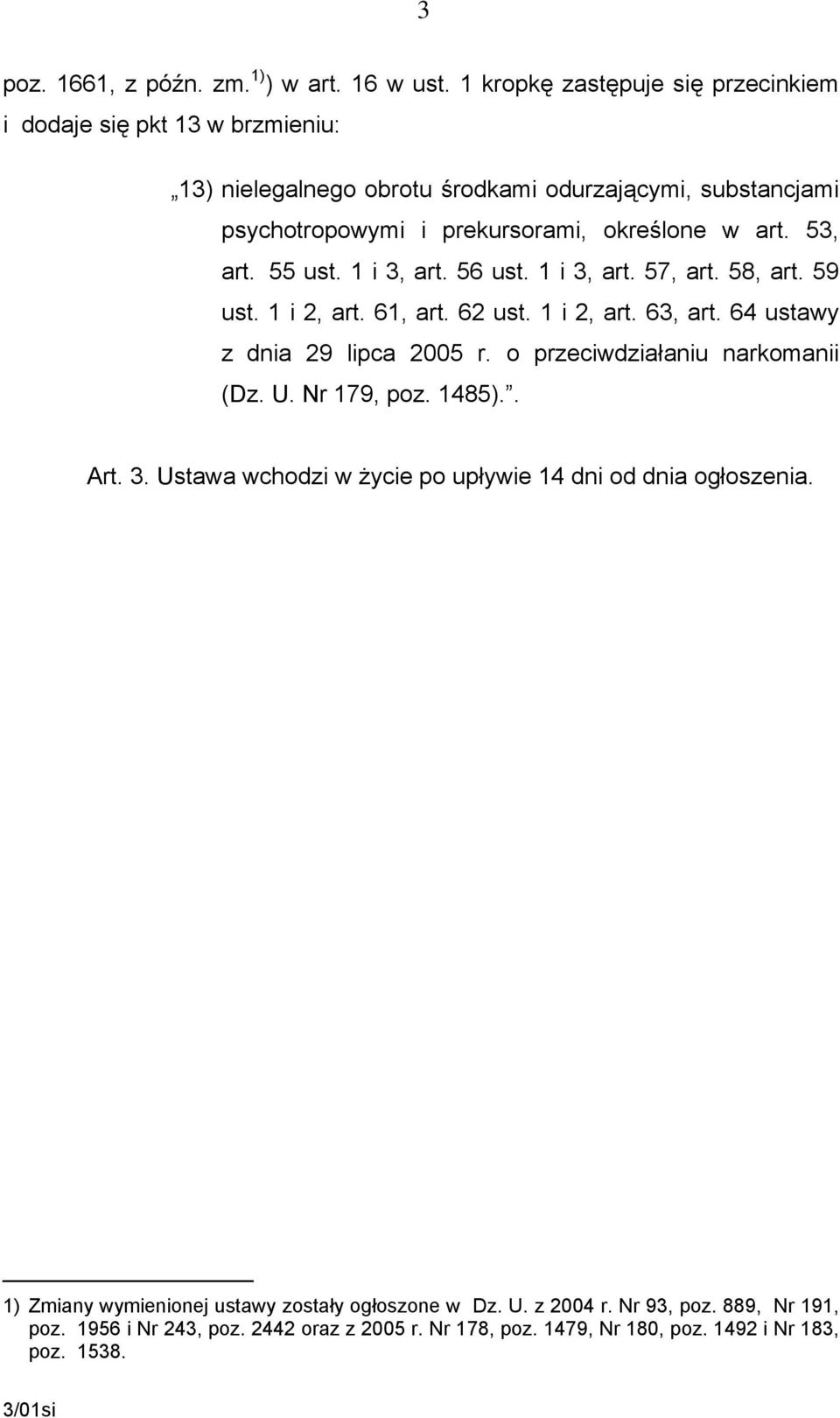 53, art. 55 ust. 1 i 3, art. 56 ust. 1 i 3, art. 57, art. 58, art. 59 ust. 1 i 2, art. 61, art. 62 ust. 1 i 2, art. 63, art. 64 ustawy z dnia 29 lipca 2005 r.