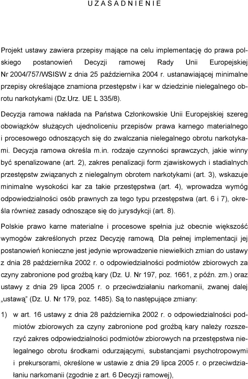 Decyzja ramowa nakłada na Państwa Członkowskie Unii Europejskiej szereg obowiązków służących ujednoliceniu przepisów prawa karnego materialnego i procesowego odnoszących się do zwalczania