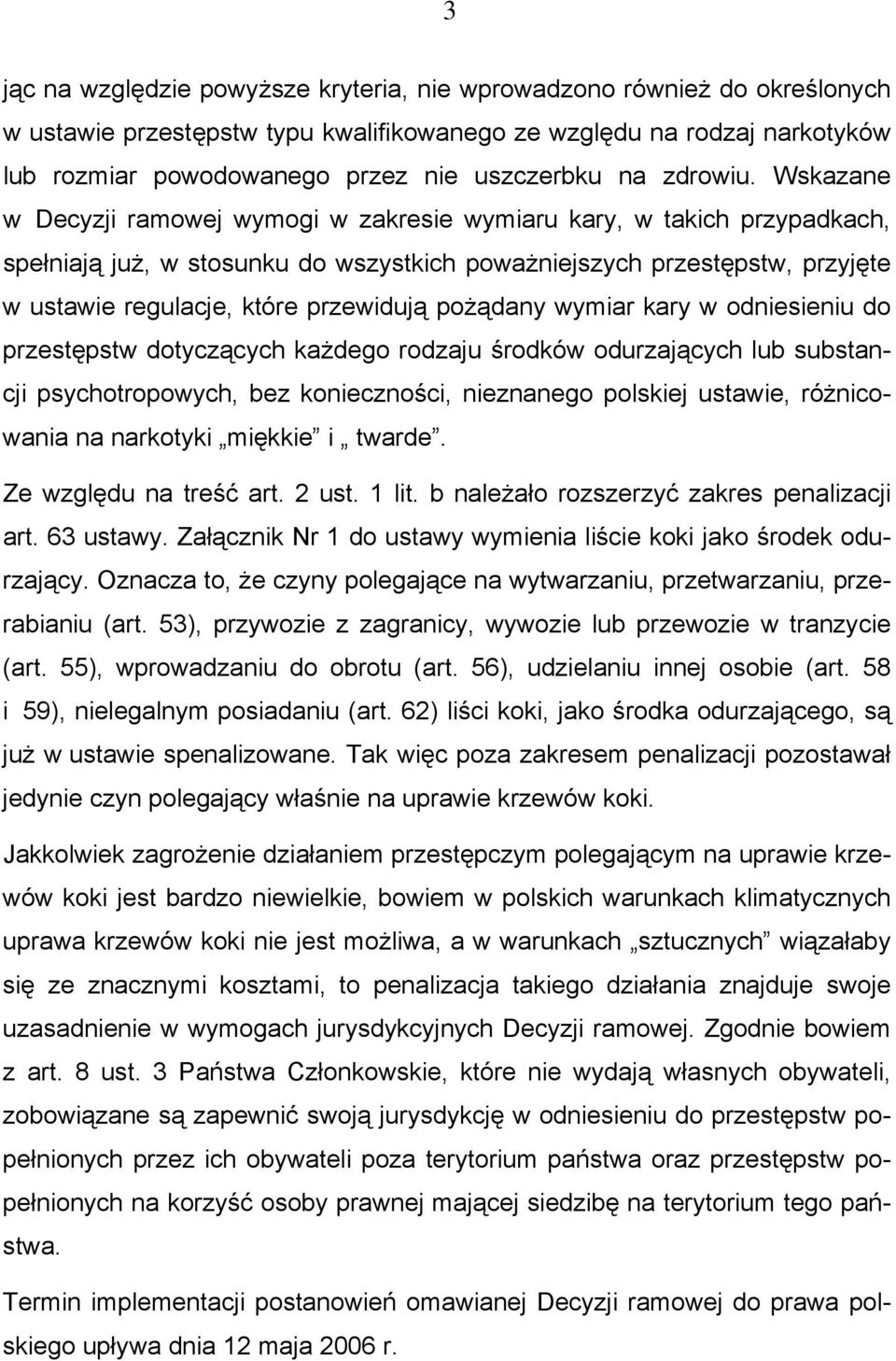 Wskazane w Decyzji ramowej wymogi w zakresie wymiaru kary, w takich przypadkach, spełniają już, w stosunku do wszystkich poważniejszych przestępstw, przyjęte w ustawie regulacje, które przewidują