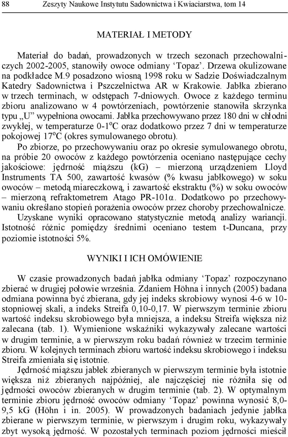 Owoce z każdego terminu analizowano w 4 powtórzeniach, powtórzenie stanowiła skrzynka typu U wypełniona owocami.