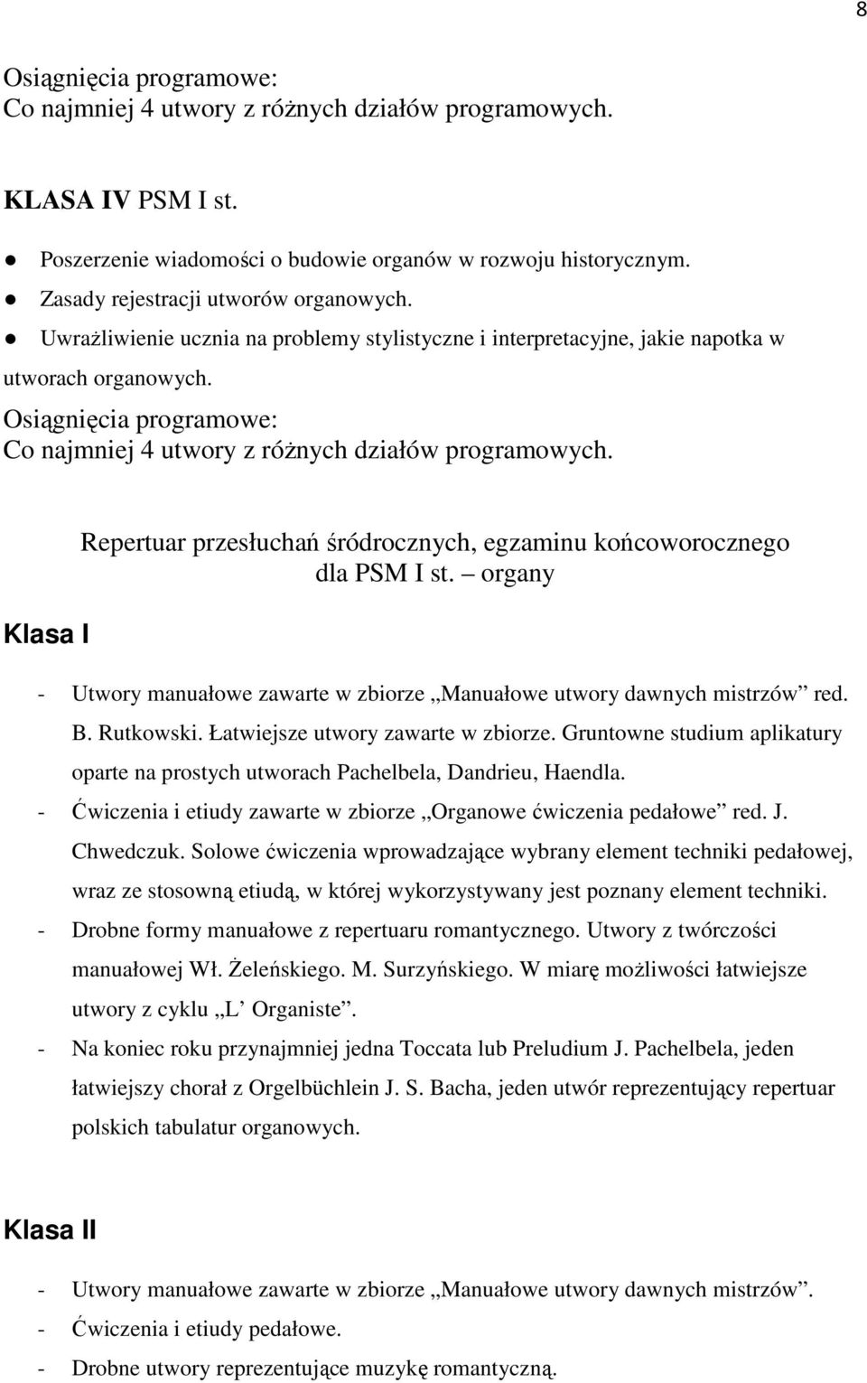 Osiągnięcia programowe: Co najmniej 4 utwory z róŝnych działów programowych. Klasa I Repertuar przesłuchań śródrocznych, egzaminu końcoworocznego dla PSM I st.