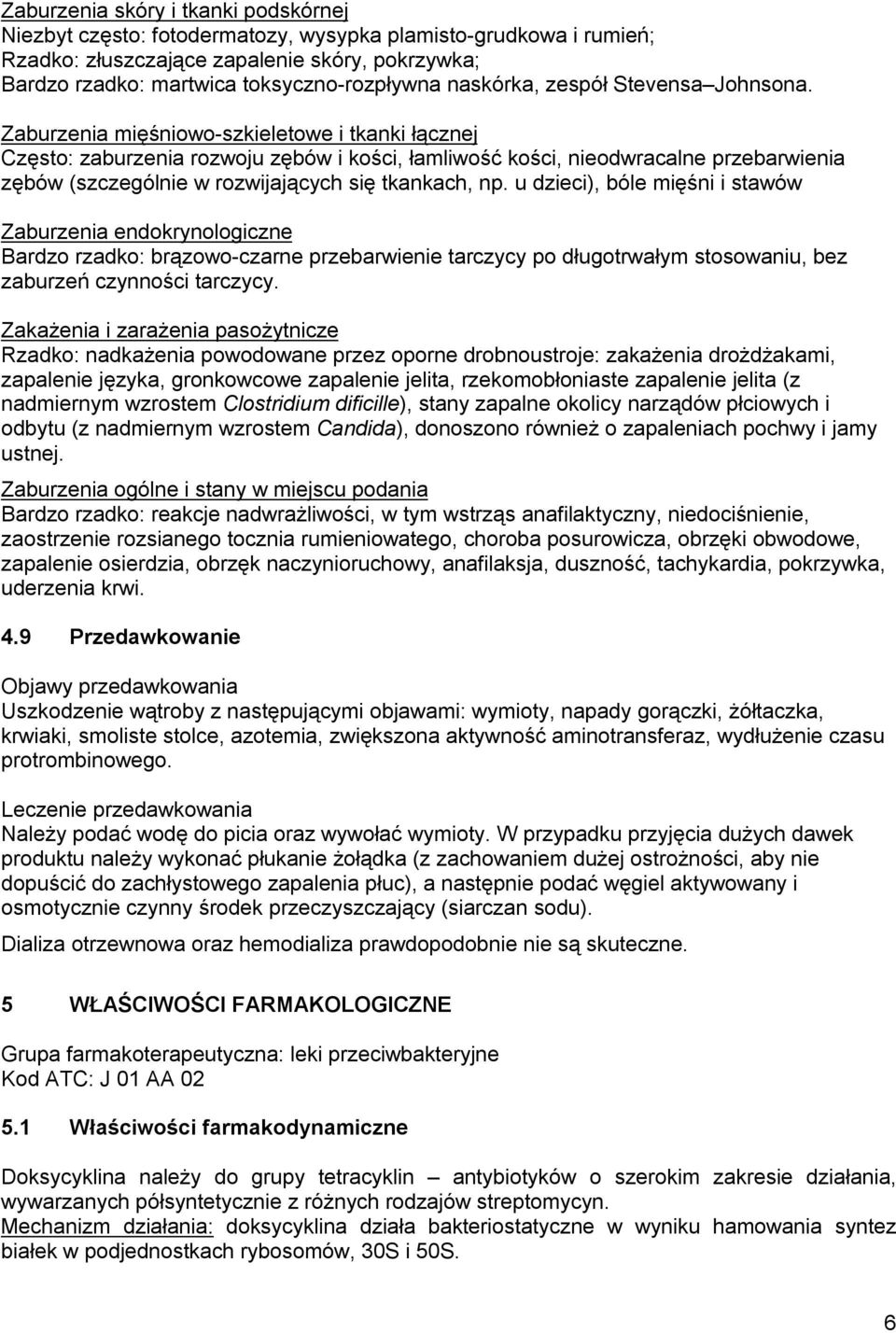 Zaburzenia mięśniowo-szkieletowe i tkanki łącznej Często: zaburzenia rozwoju zębów i kości, łamliwość kości, nieodwracalne przebarwienia zębów (szczególnie w rozwijających się tkankach, np.