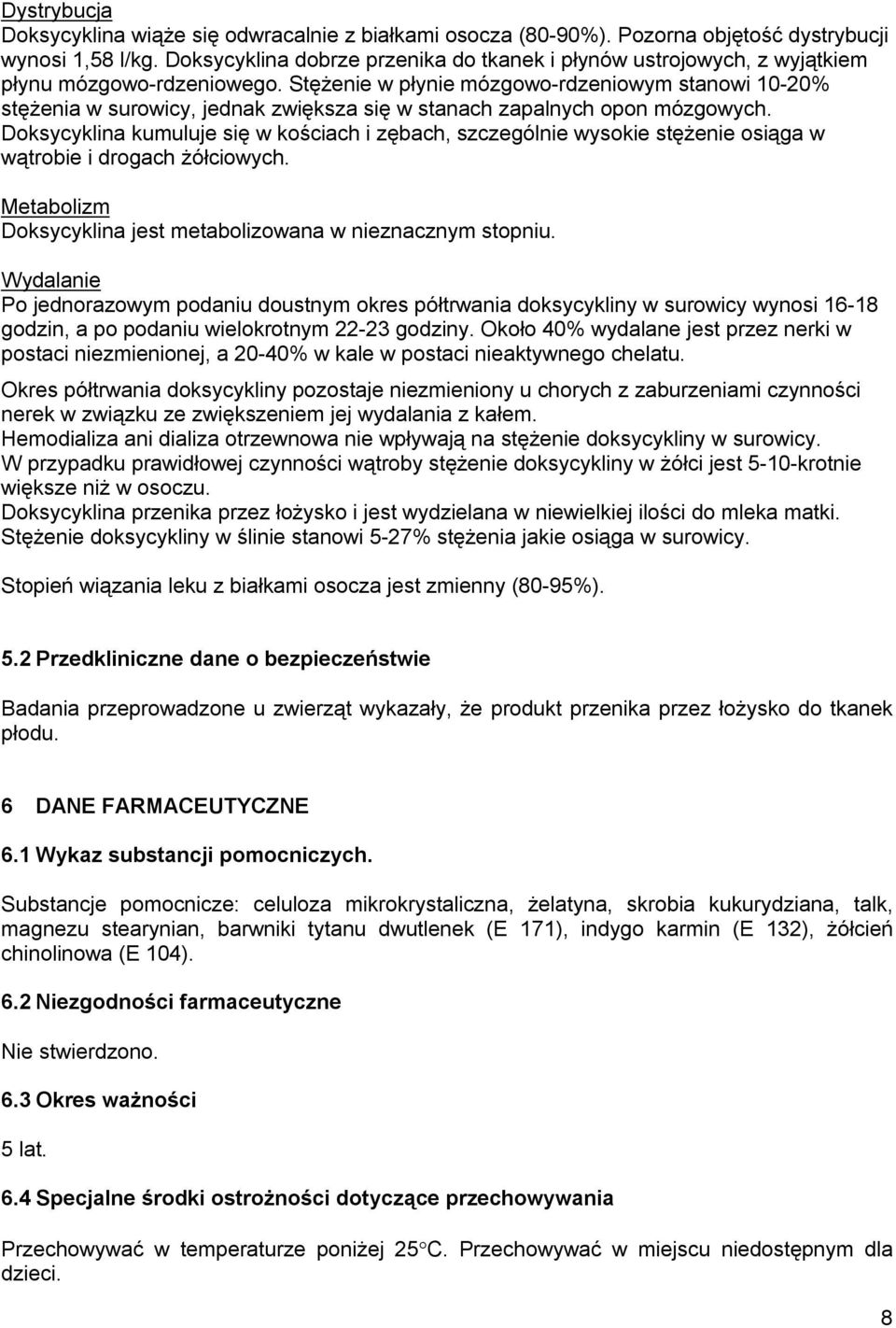 Stężenie w płynie mózgowo-rdzeniowym stanowi 10-20% stężenia w surowicy, jednak zwiększa się w stanach zapalnych opon mózgowych.