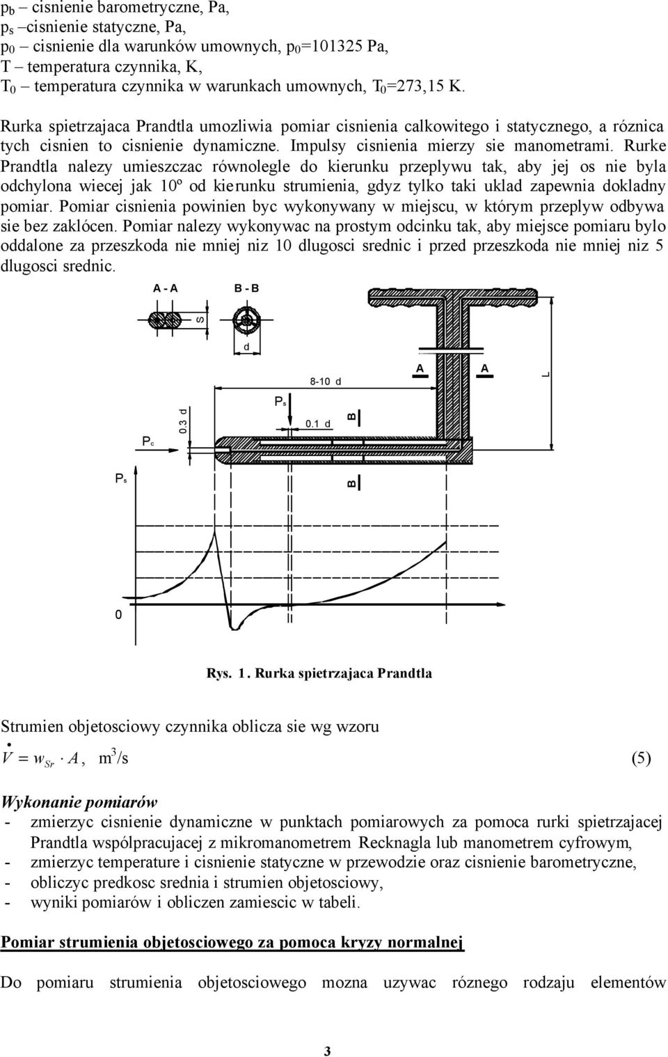 Rurke Prandtla nalezy umieszczac równolegle do kierunku rzelywu tak, aby jej os nie byla odchylona wiecej jak 0º od kierunku strumienia, gdyz tylko taki uklad zaewnia dokladny omiar.