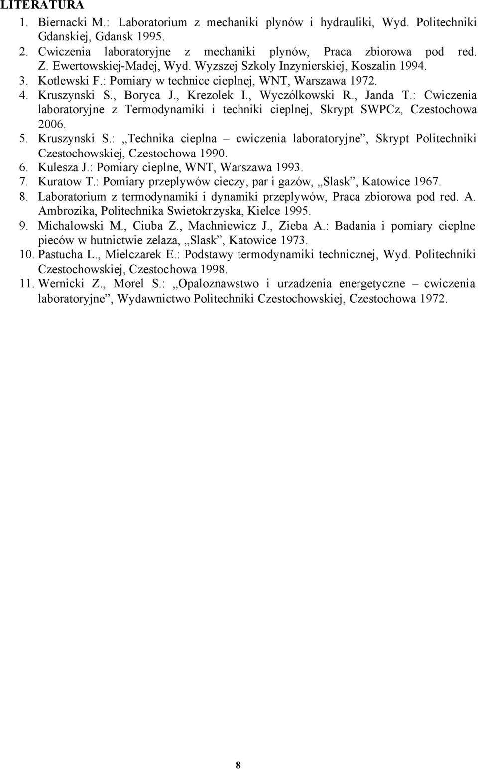 : Cwiczenia laboratoryjne z Termodynamiki i techniki cielnej, Skryt SWPCz, Czestochowa 006. 5. Kruszynski S.