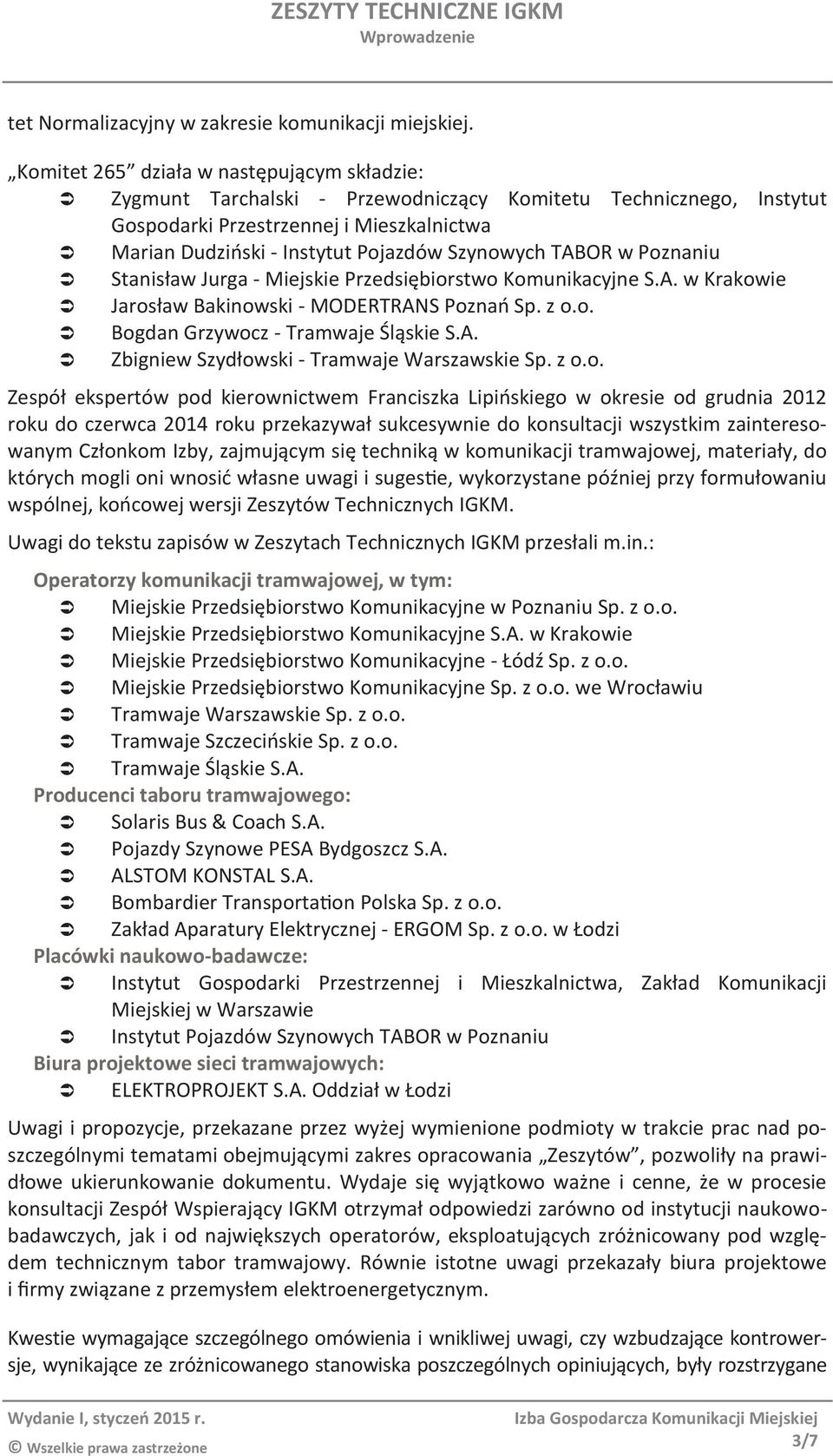 TABOR w Poznaniu Stanisław Jurga - Miejskie Przedsiębiorstwo Komunikacyjne S.A. w Krakowie Jarosław Bakinowski - MODERTRANS Poznań Sp. z o.o. Bogdan Grzywocz - Tramwaje Śląskie S.A. Zbigniew Szydłowski - Tramwaje Warszawskie Sp.