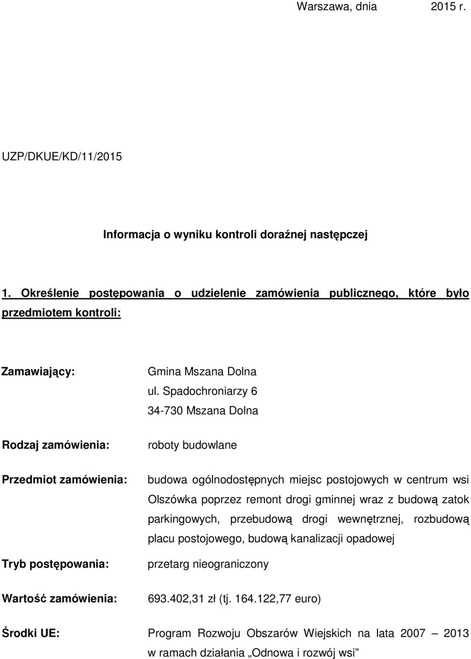 Spadochroniarzy 6 34-730 Mszana Dolna Rodzaj zamówienia: roboty budowlane Przedmiot zamówienia: Tryb postępowania: budowa ogólnodostępnych miejsc postojowych w centrum wsi Olszówka