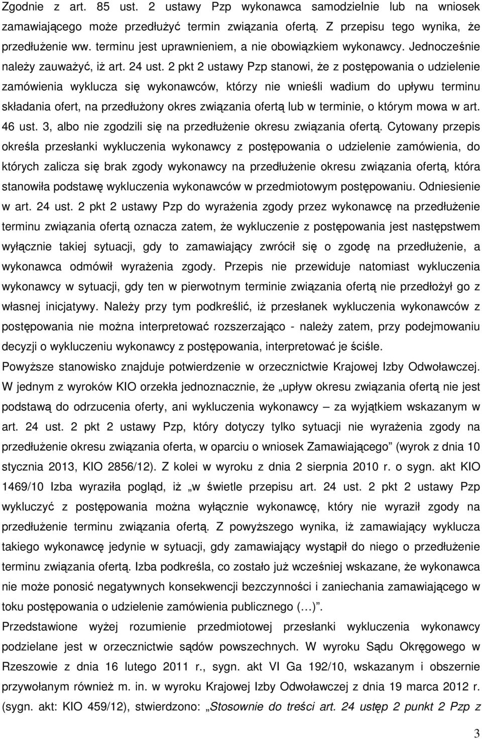 2 pkt 2 ustawy Pzp stanowi, że z postępowania o udzielenie zamówienia wyklucza się wykonawców, którzy nie wnieśli wadium do upływu terminu składania ofert, na przedłużony okres związania ofertą lub w