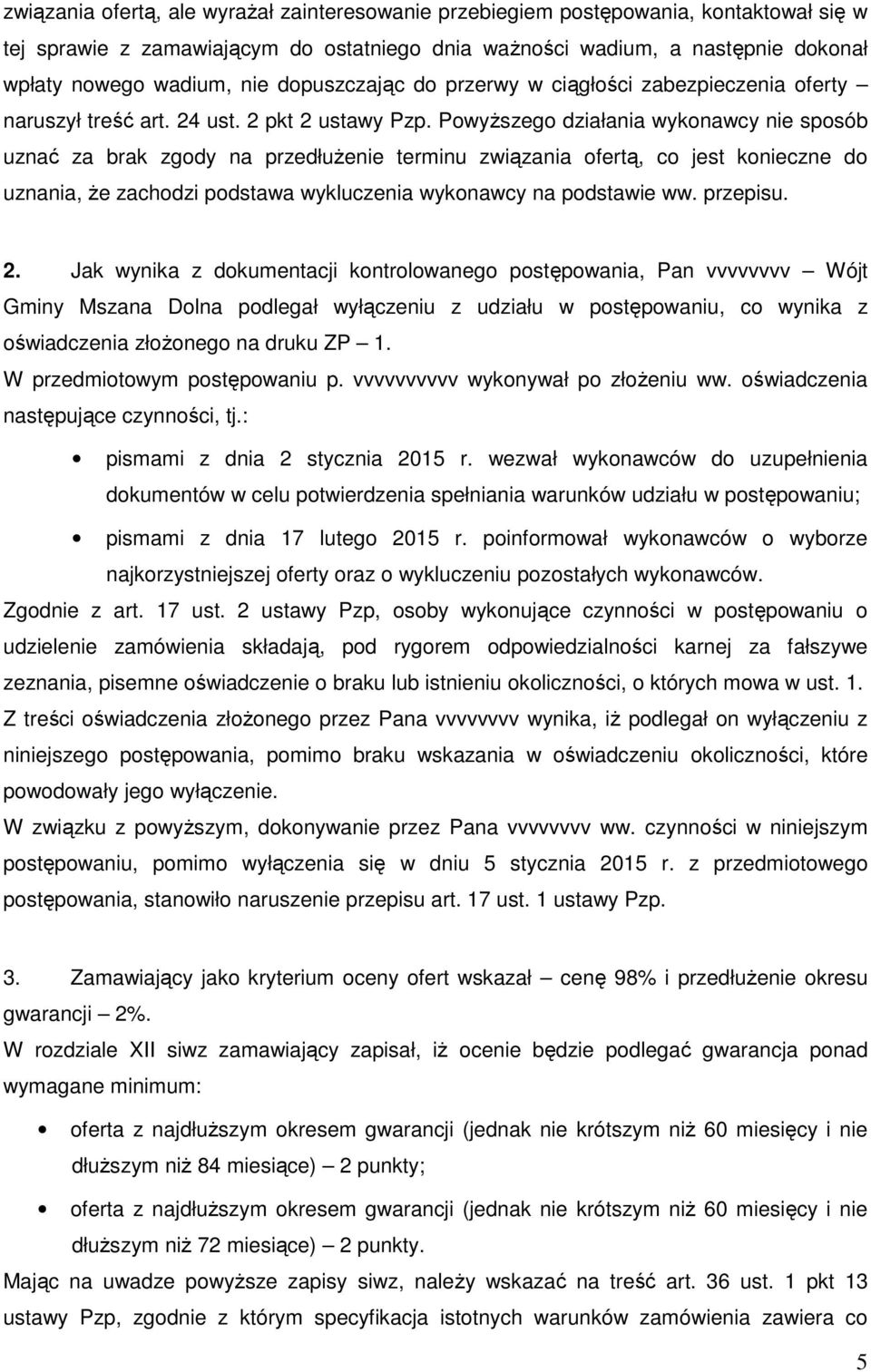 Powyższego działania wykonawcy nie sposób uznać za brak zgody na przedłużenie terminu związania ofertą, co jest konieczne do uznania, że zachodzi podstawa wykluczenia wykonawcy na podstawie ww.