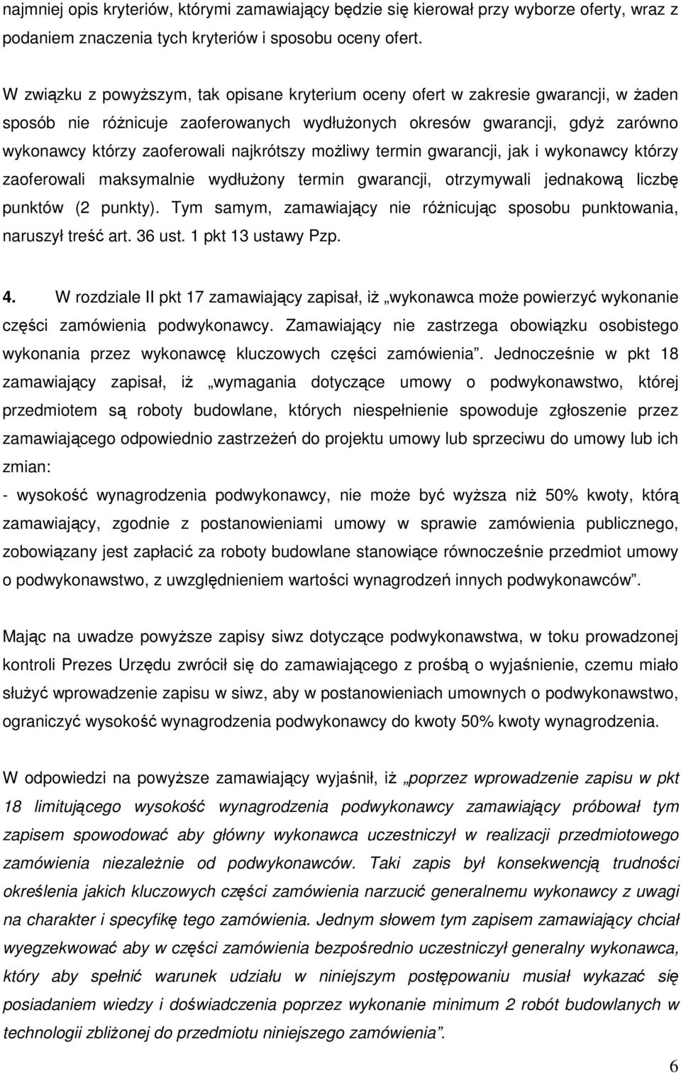 najkrótszy możliwy termin gwarancji, jak i wykonawcy którzy zaoferowali maksymalnie wydłużony termin gwarancji, otrzymywali jednakową liczbę punktów (2 punkty).