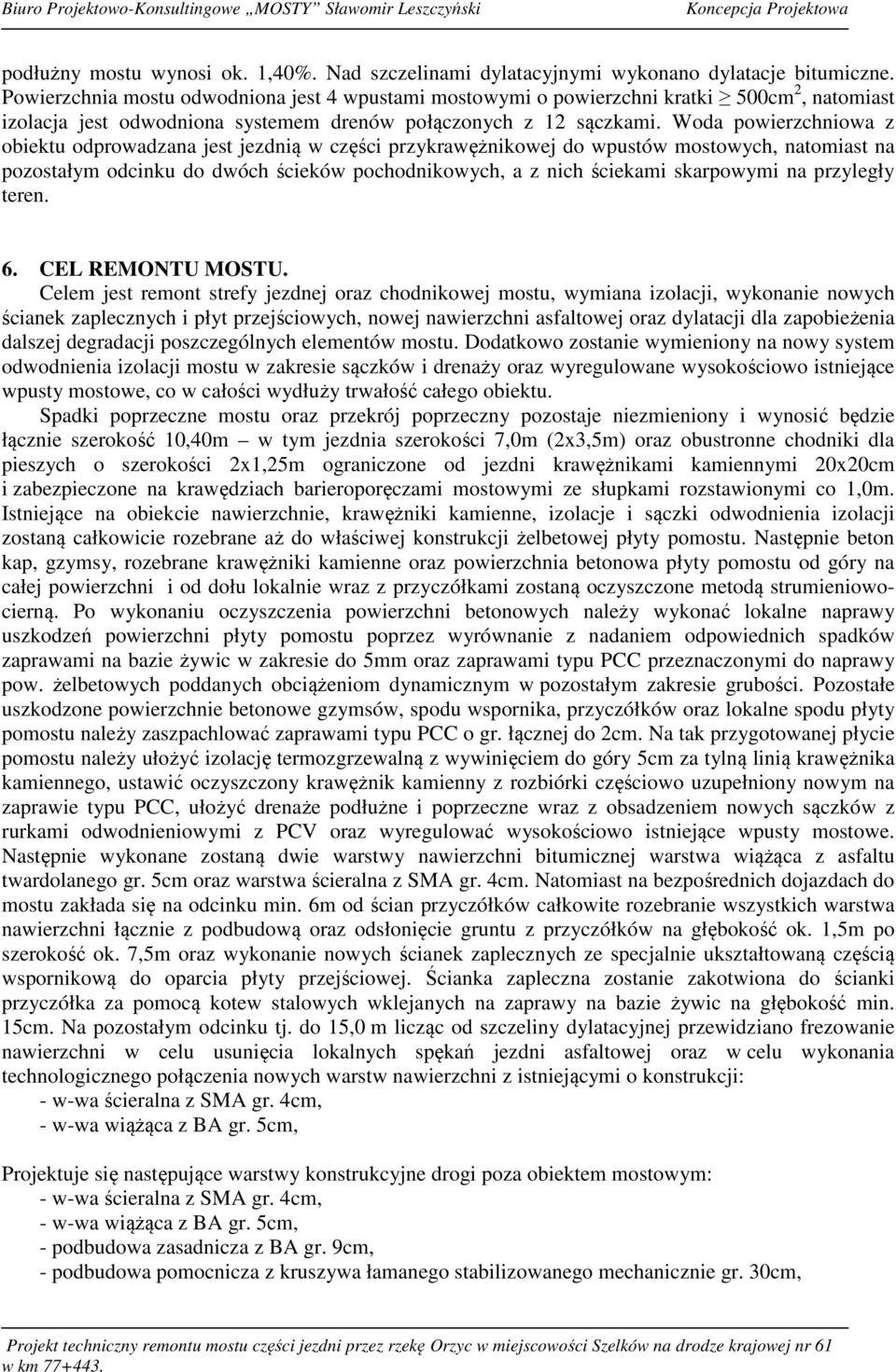 Woda powierzchniowa z obiektu odprowadzana jest jezdnią w części przykrawężnikowej do wpustów mostowych, natomiast na pozostałym odcinku do dwóch ścieków pochodnikowych, a z nich ściekami skarpowymi