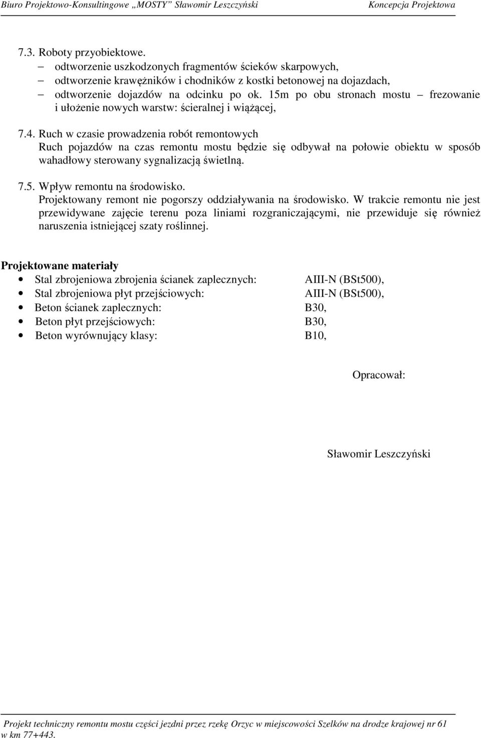 Ruch w czasie prowadzenia robót remontowych Ruch pojazdów na czas remontu mostu będzie się odbywał na połowie obiektu w sposób wahadłowy sterowany sygnalizacją świetlną. 7.5.