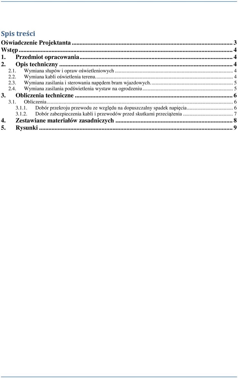 .. 5 3. Obliczenia techniczne... 6 3.1. Obliczenia... 6 3.1.1. Dobór przekroju przewodu ze względu na dopuszczalny spadek napięcia... 6 3.1.. Dobór zabezpieczenia kabli i przewodów przed skutkami przeciążenia.