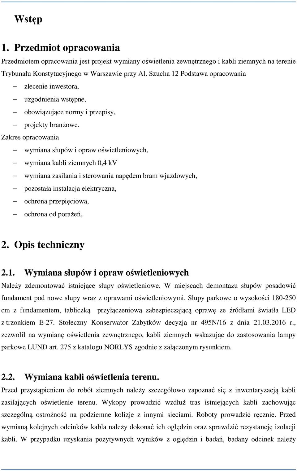 Zakres opracowania wymiana słupów i opraw oświetleniowych, wymiana kabli ziemnych 0,4 kv wymiana zasilania i sterowania napędem bram wjazdowych, pozostała instalacja elektryczna, ochrona