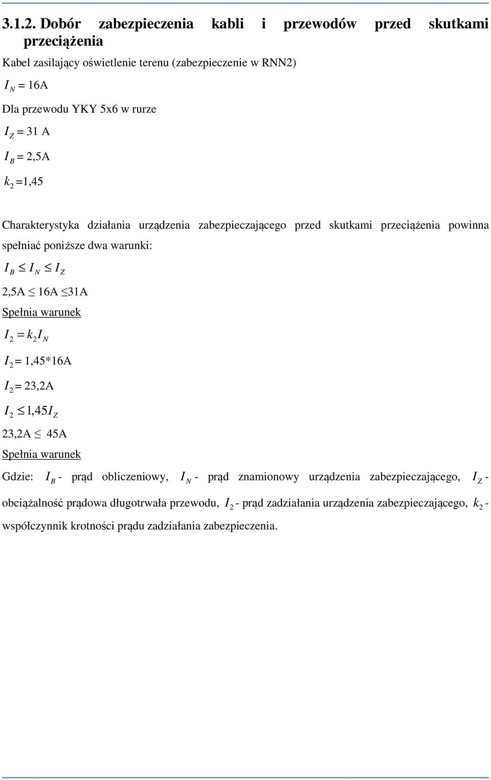 N,5A 16A 31A Z Spełnia warunek = k N = 1,45*16A = 3,A 1, 45 Z 3,A 45A Spełnia warunek Gdzie: B - prąd obliczeniowy, N - prąd znamionowy urządzenia