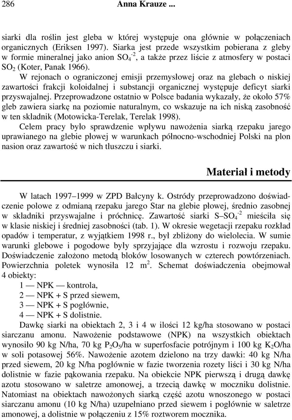 W rejonach o ograniczonej emisji przemysłowej oraz na glebach o niskiej zawartości frakcji koloidalnej i substancji organicznej występuje deficyt siarki przyswajalnej.