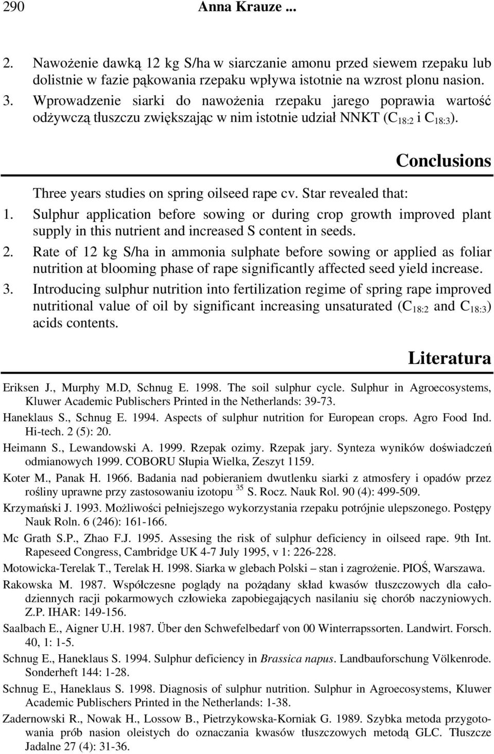 Star revealed that: 1. Sulphur application before sowing or during crop growth improved plant supply in this nutrient and increased S content in seeds. 2.