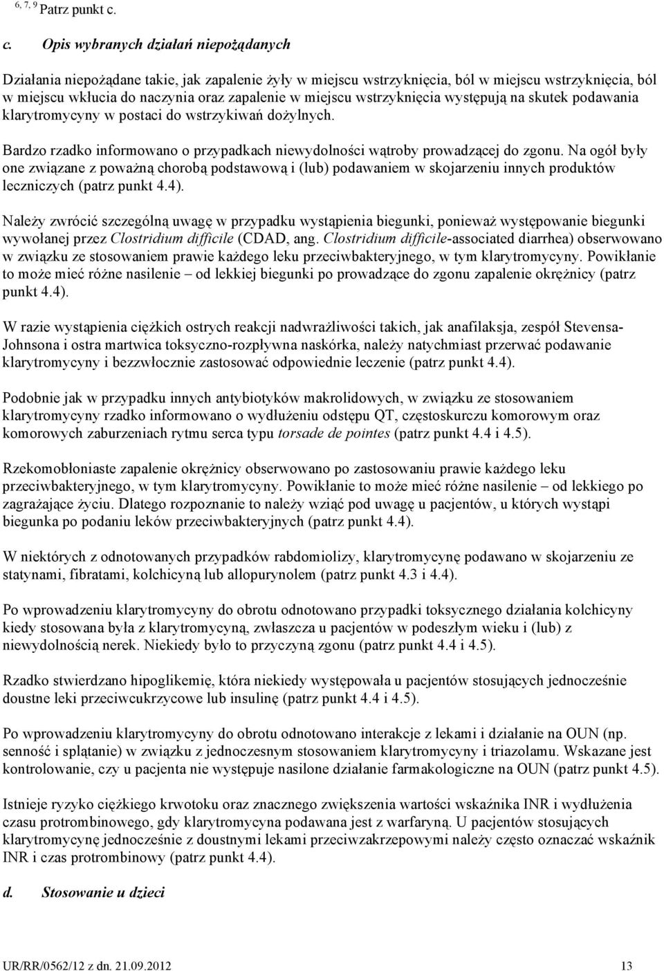 miejscu wstrzyknięcia występują na skutek podawania klarytromycyny w postaci do wstrzykiwań dożylnych. Bardzo rzadko informowano o przypadkach niewydolności wątroby prowadzącej do zgonu.