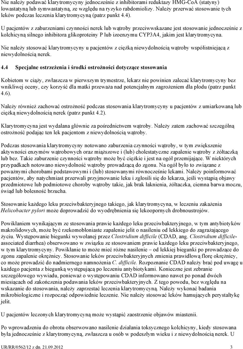 U pacjentów z zaburzeniami czynności nerek lub wątroby przeciwwskazane jest stosowanie jednocześnie z kolchicyną silnego inhibitora glikoproteiny P lub izoenzymu CYP3A4, jakim jest klarytromycyna.