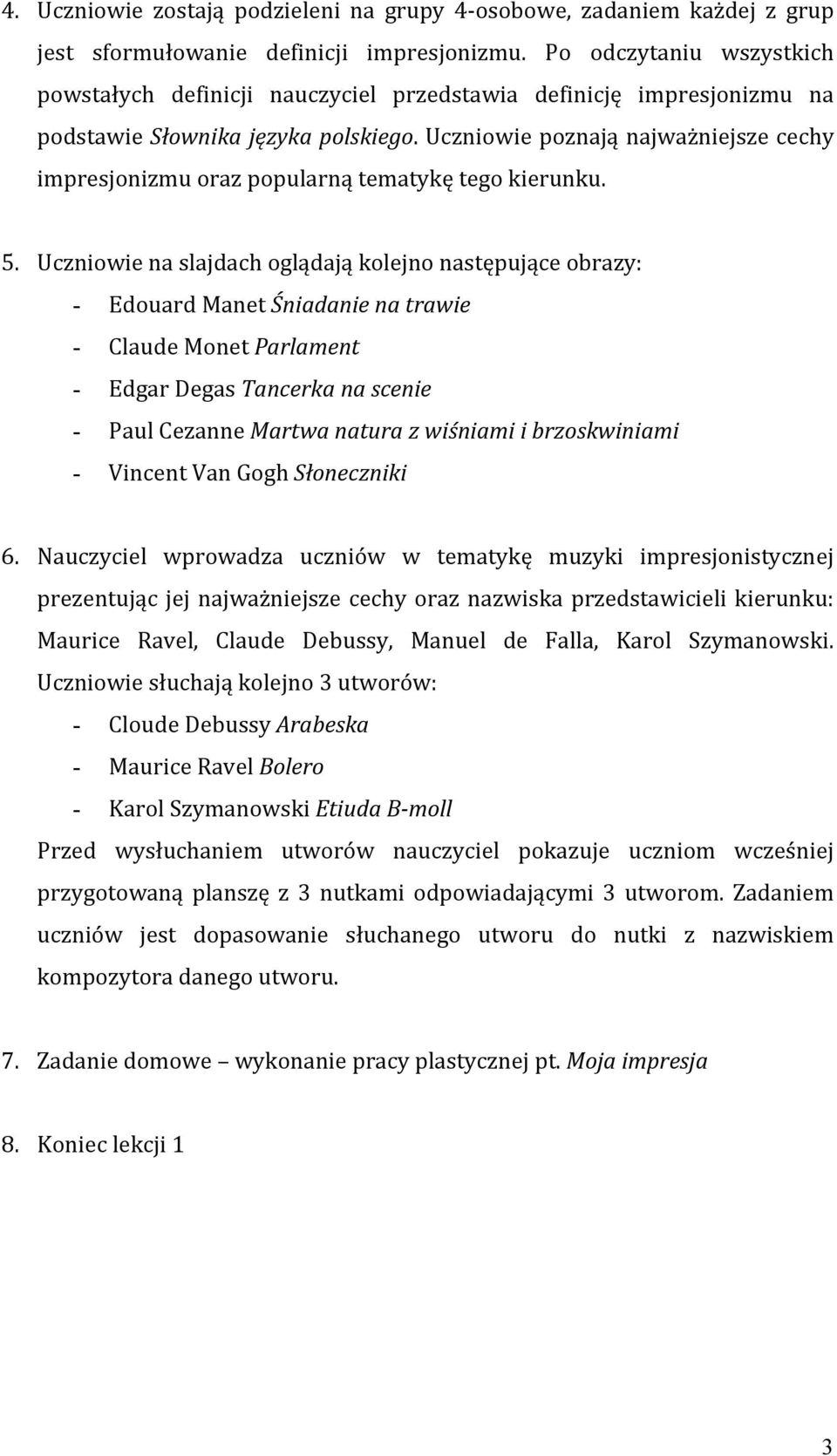 Uczniowie poznają najważniejsze cechy impresjonizmu oraz popularną tematykę tego kierunku. 5.