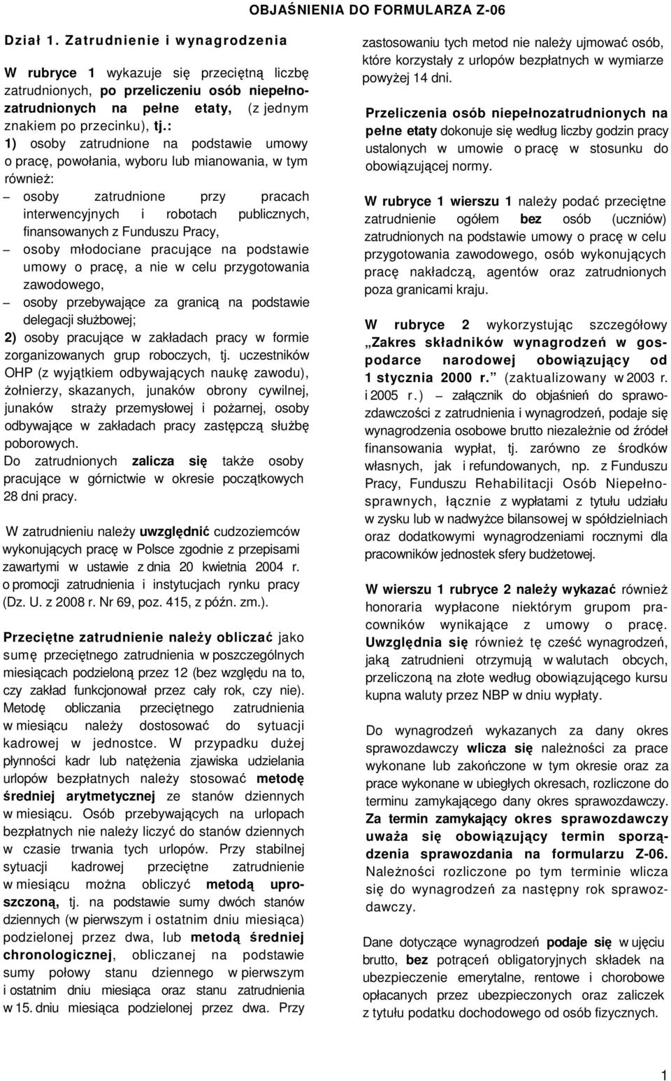 : 1) osoby zatrudnione na podstawie umowy o pracę, powołania, wyboru lub mianowania, w tym równieŝ: osoby zatrudnione przy pracach interwencyjnych i robotach publicznych, finansowanych z Funduszu